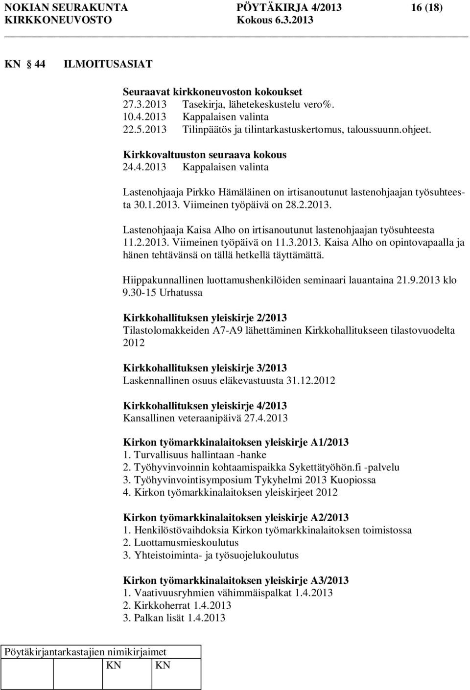 4.2013 Kappalaisen valinta Lastenohjaaja Pirkko Hämäläinen on irtisanoutunut lastenohjaajan työsuhteesta 30.1.2013. Viimeinen työpäivä on 28.2.2013. Lastenohjaaja Kaisa Alho on irtisanoutunut lastenohjaajan työsuhteesta 11.