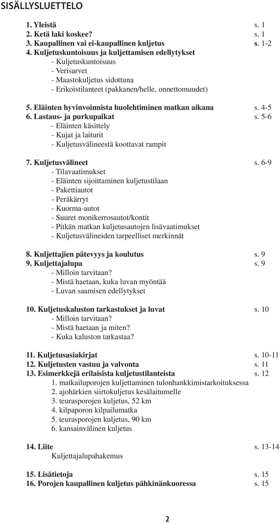 Eläinten hyvinvoinnista huolehtiminen matkan aikana s. 4-5 6. Lastaus- ja purkupaikat s. 5-6 - Eläinten käsittely - Kujat ja laiturit - Kuljetusvälineestä koottavat rampit 7. Kuljetusvälineet s.