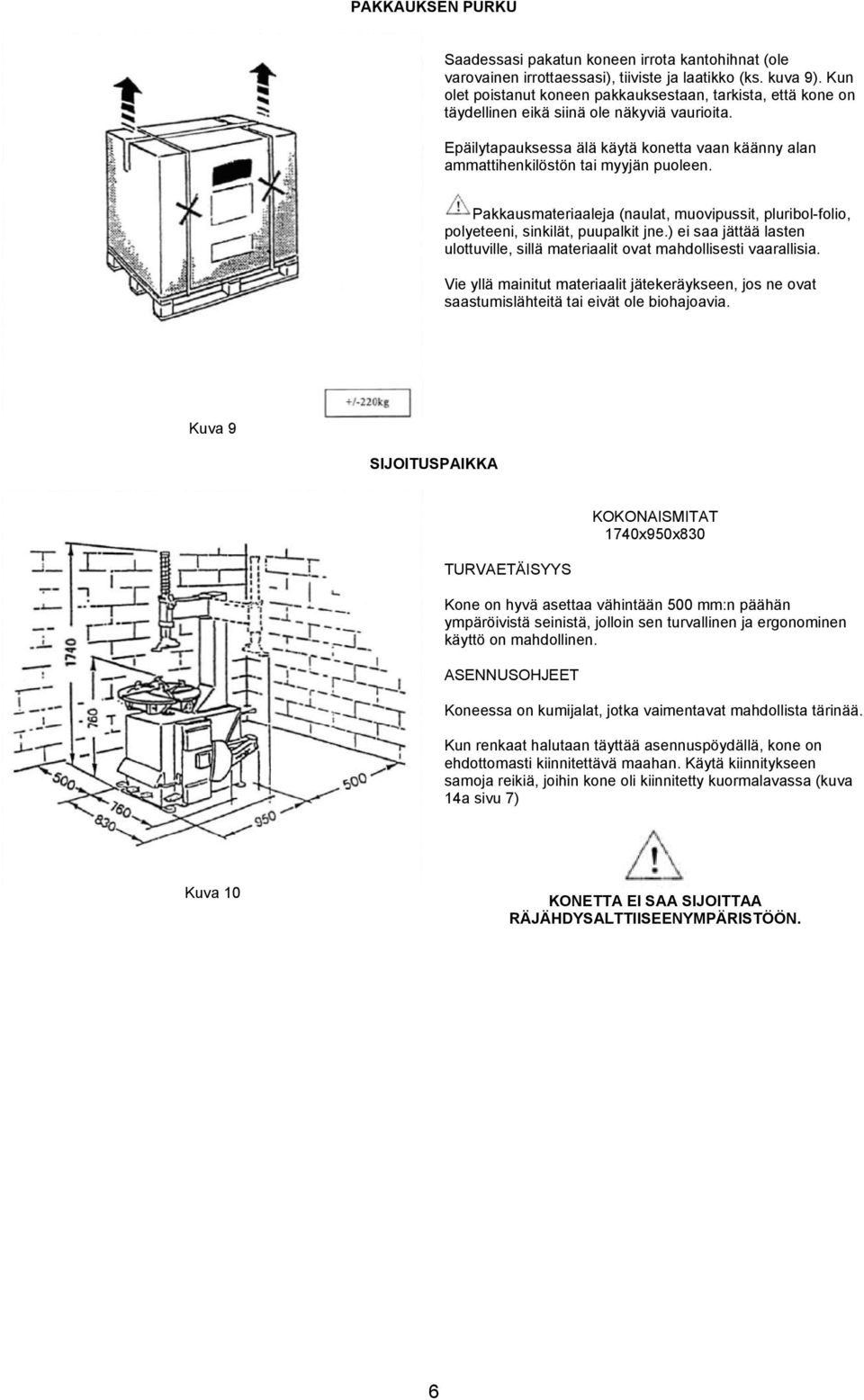 Epäilytapauksessa älä käytä konetta vaan käänny alan ammattihenkilöstön tai myyjän puoleen. Pakkausmateriaaleja (naulat, muovipussit, pluribol-folio, polyeteeni, sinkilät, puupalkit jne.