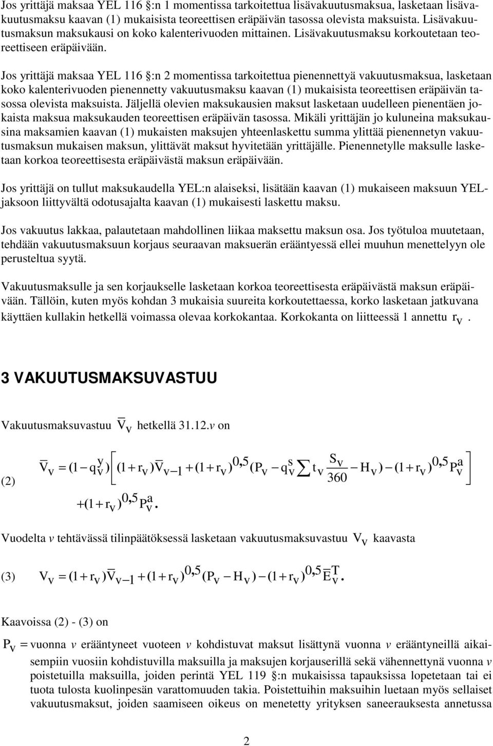 Jos yrittäjä maksaa YEL 116 :n 2 momentissa tarkoitettua pienennettyä vakuutusmaksua, lasketaan koko kalenterivuoden pienennetty vakuutusmaksu kaavan (1) mukaisista teoreettisen eräpäivän tasossa