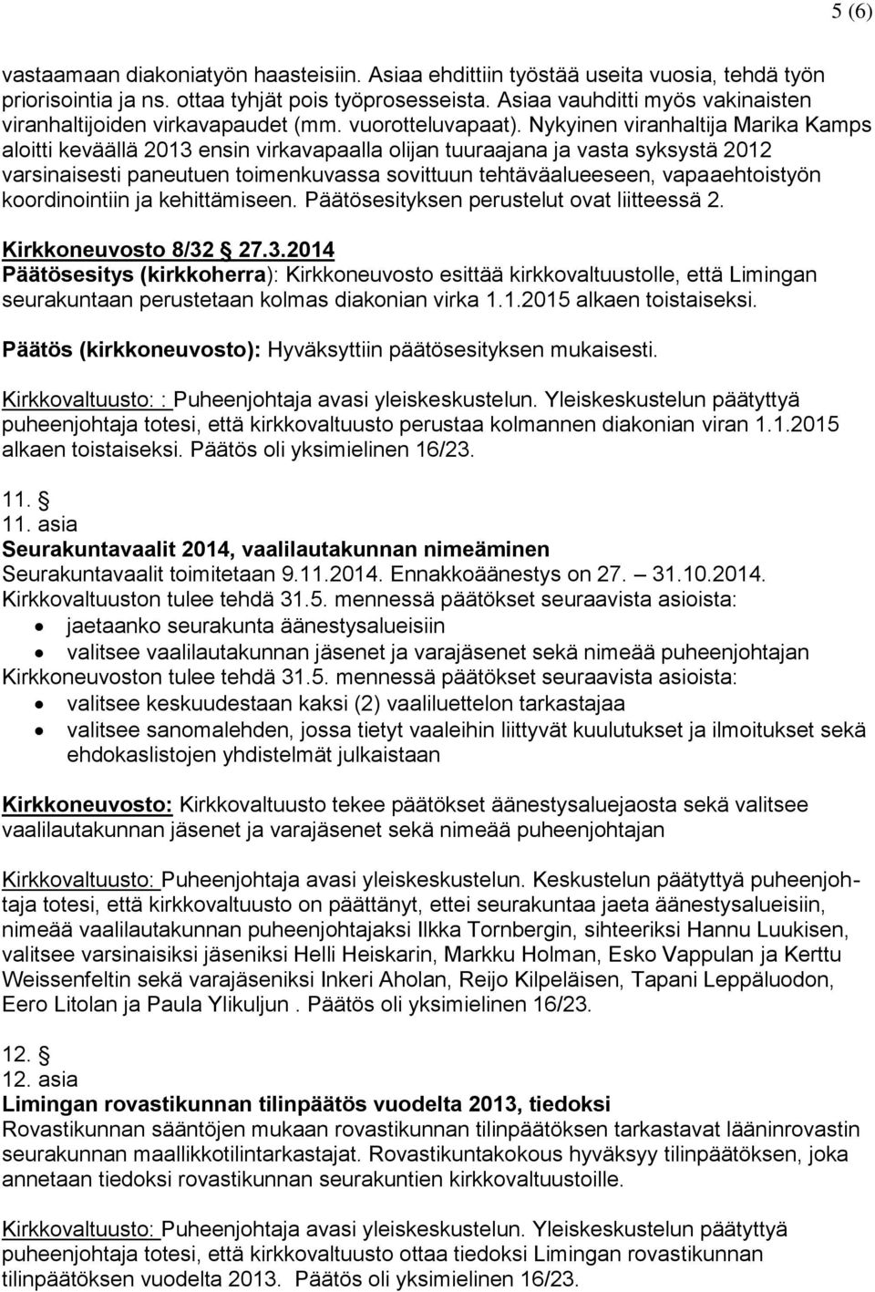 Nykyinen viranhaltija Marika Kamps aloitti keväällä 2013 ensin virkavapaalla olijan tuuraajana ja vasta syksystä 2012 varsinaisesti paneutuen toimenkuvassa sovittuun tehtäväalueeseen, vapaaehtoistyön