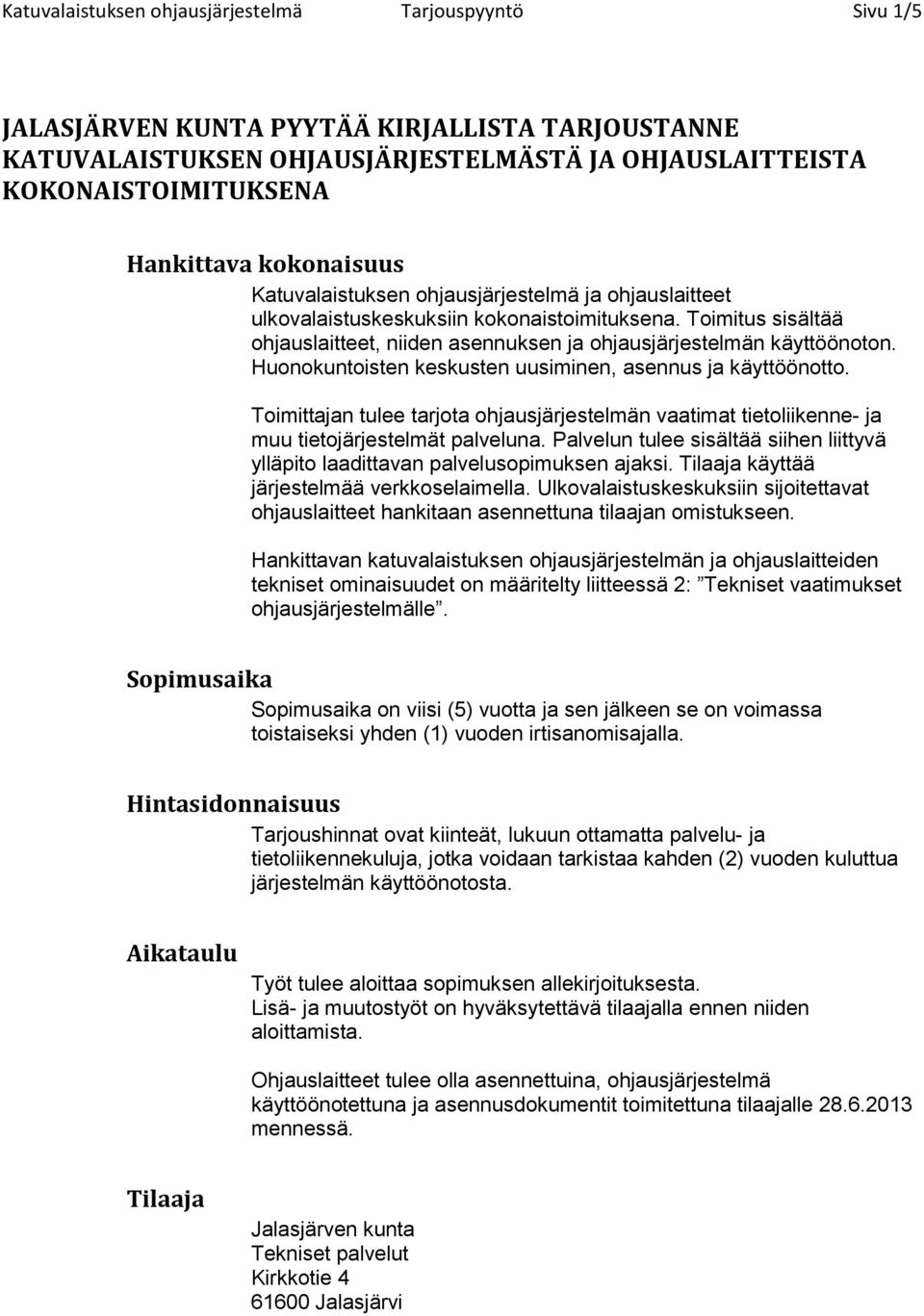 Huonokuntoisten keskusten uusiminen, asennus ja käyttöönotto. Toimittajan tulee tarjota ohjausjärjestelmän vaatimat tietoliikenne- ja muu tietojärjestelmät palveluna.