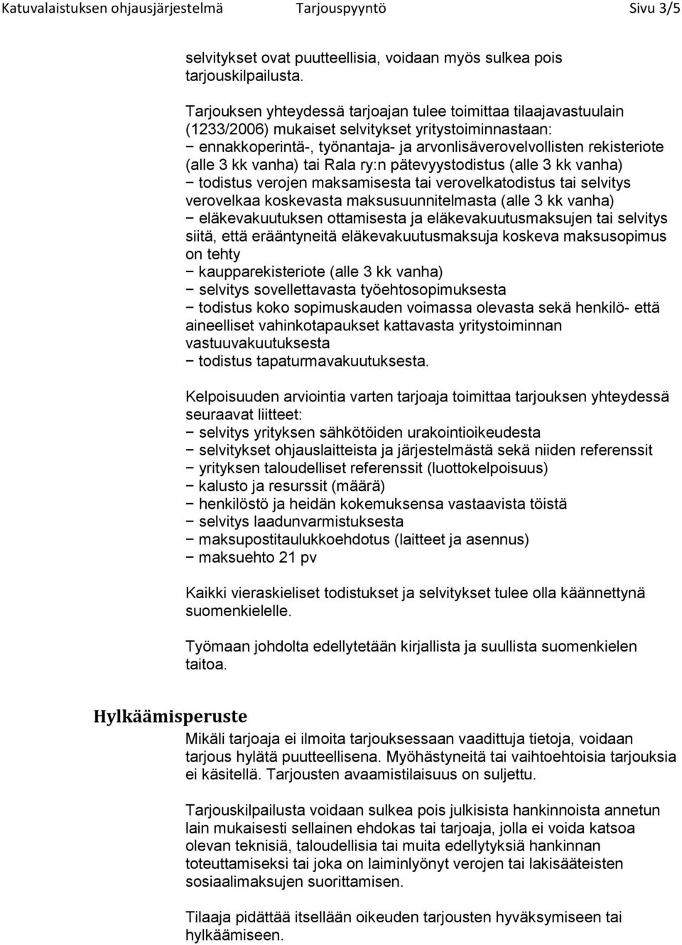 kk vanha) tai Rala ry:n pätevyystodistus (alle 3 kk vanha) todistus verojen maksamisesta tai verovelkatodistus tai selvitys verovelkaa koskevasta maksusuunnitelmasta (alle 3 kk vanha)