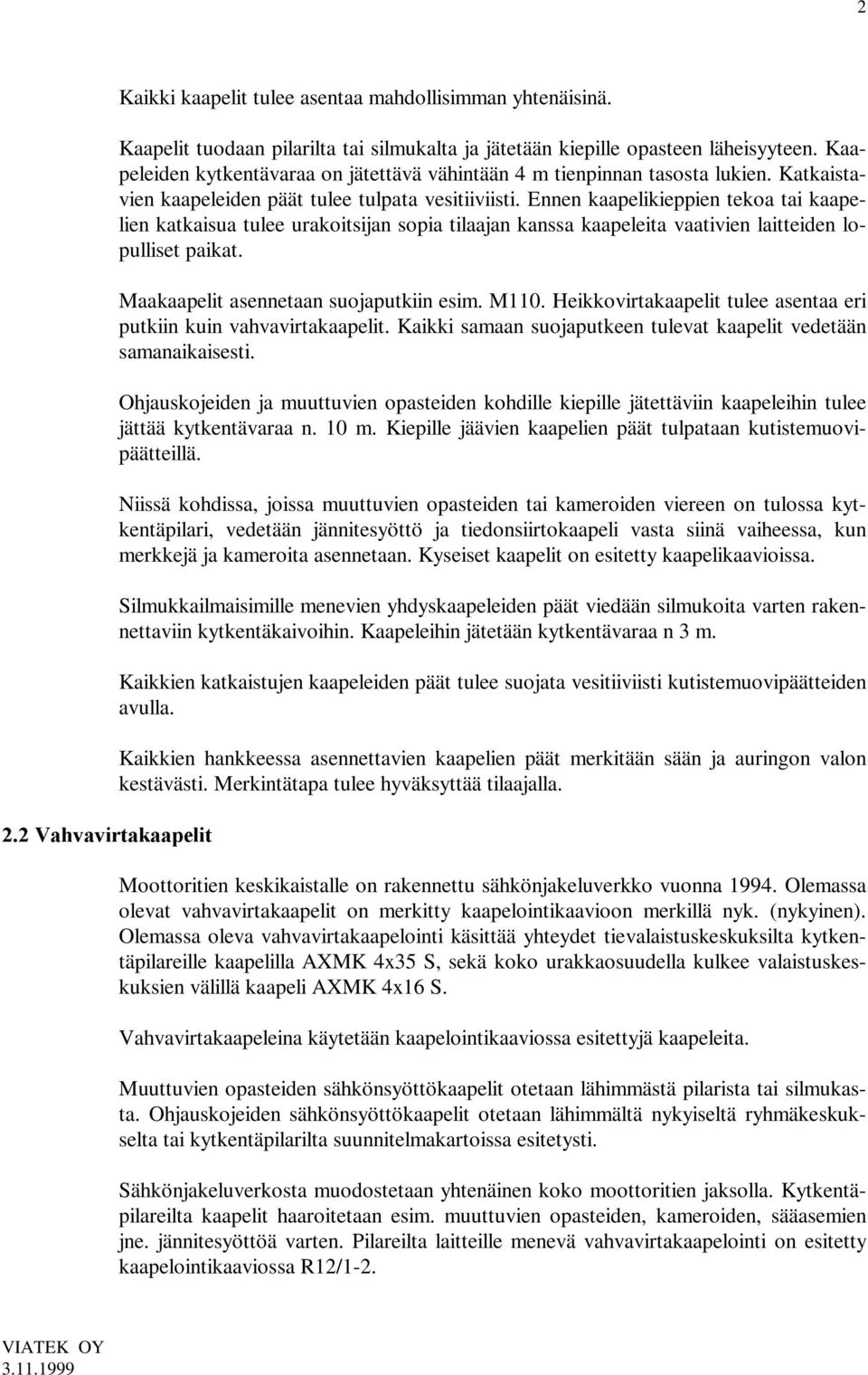 Ennen kaapelikieppien tekoa tai kaapelien katkaisua tulee urakoitsijan sopia tilaajan kanssa kaapeleita vaativien laitteiden lopulliset paikat. Maakaapelit asennetaan suojaputkiin esim. M110.