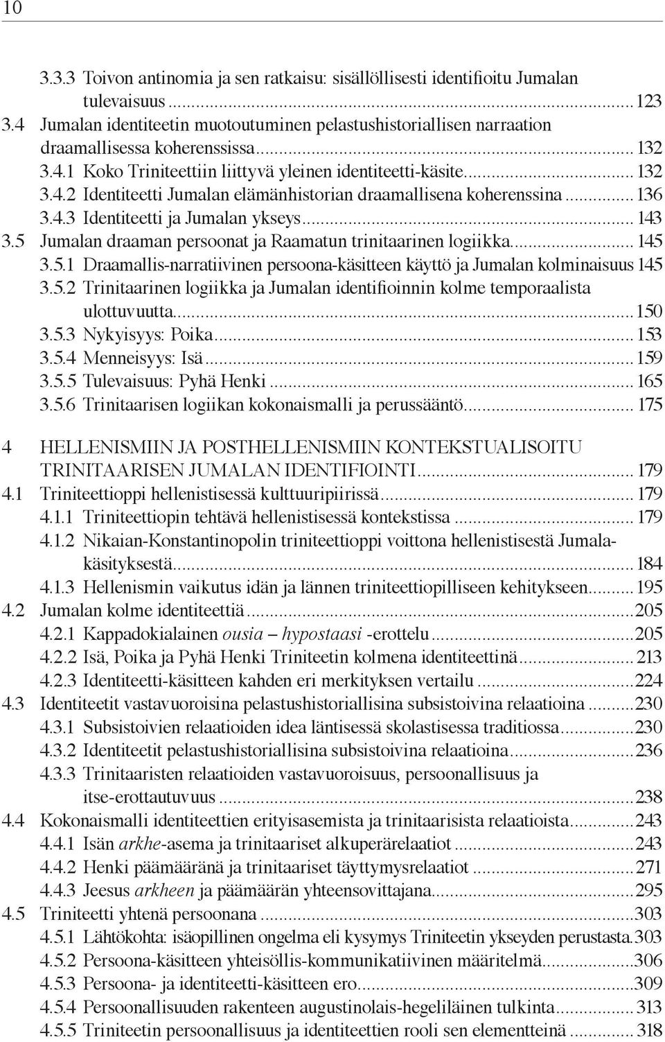 ..136 3.4.3 Identiteetti ja Jumalan ykseys...143 3.5 Jumalan draaman persoonat ja Raamatun trinitaarinen logiikka...145 3.5.1 Draamallis-narratiivinen persoona-käsitteen käyttö ja Jumalan kolminaisuus 145 3.