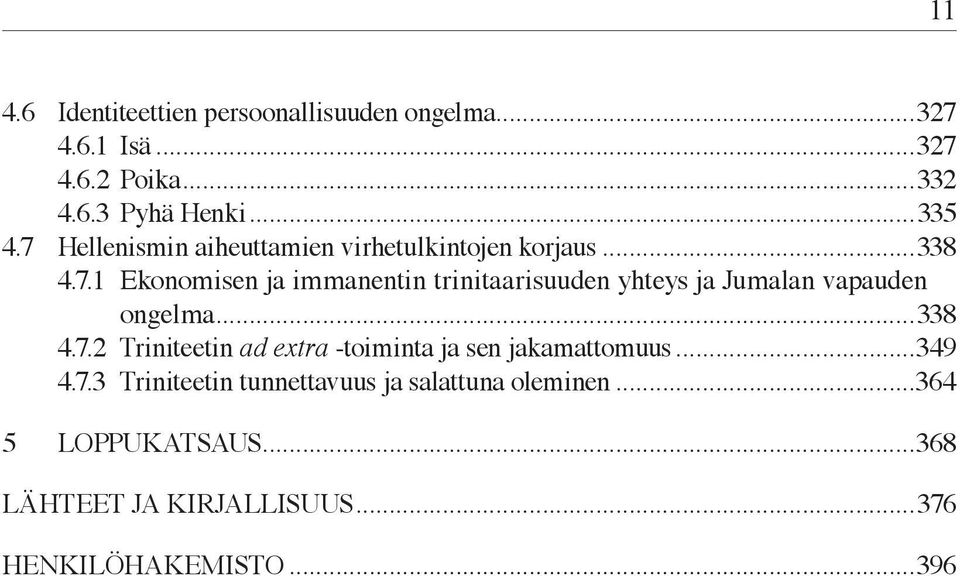 . ongelma...338 4.7.2 Triniteetin ad extra -toiminta ja sen jakamattomuus...349 4.7.3 Triniteetin tunnettavuus ja salattuna oleminen.
