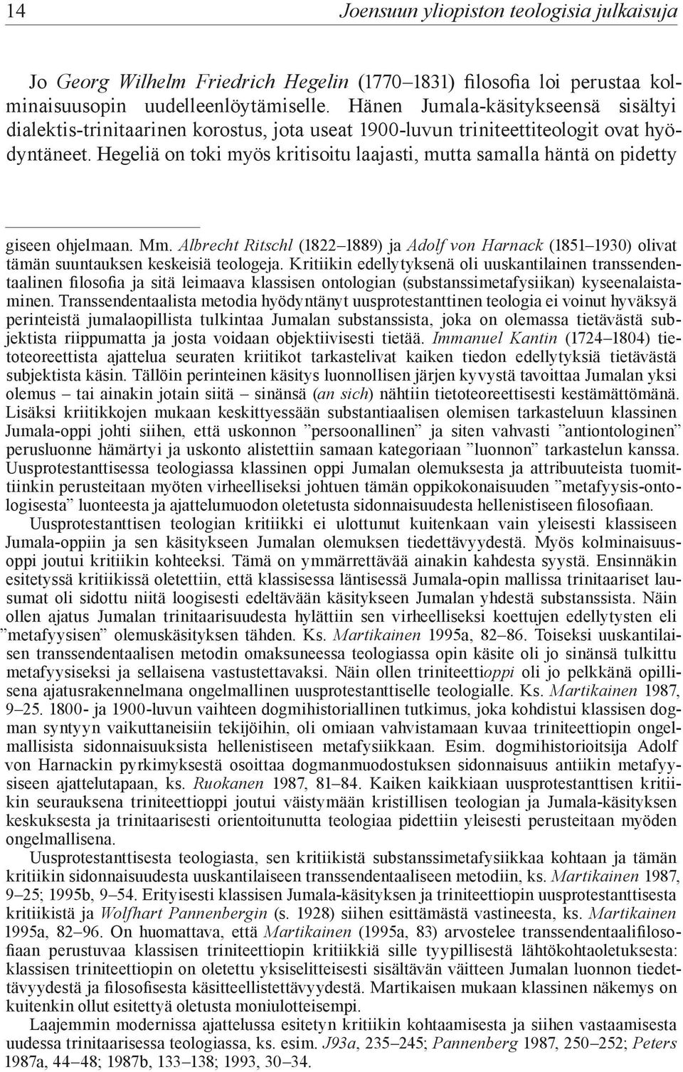 Hegeliä on toki myös kritisoitu laajasti, mutta samalla häntä on pidetty giseen ohjelmaan. Mm.