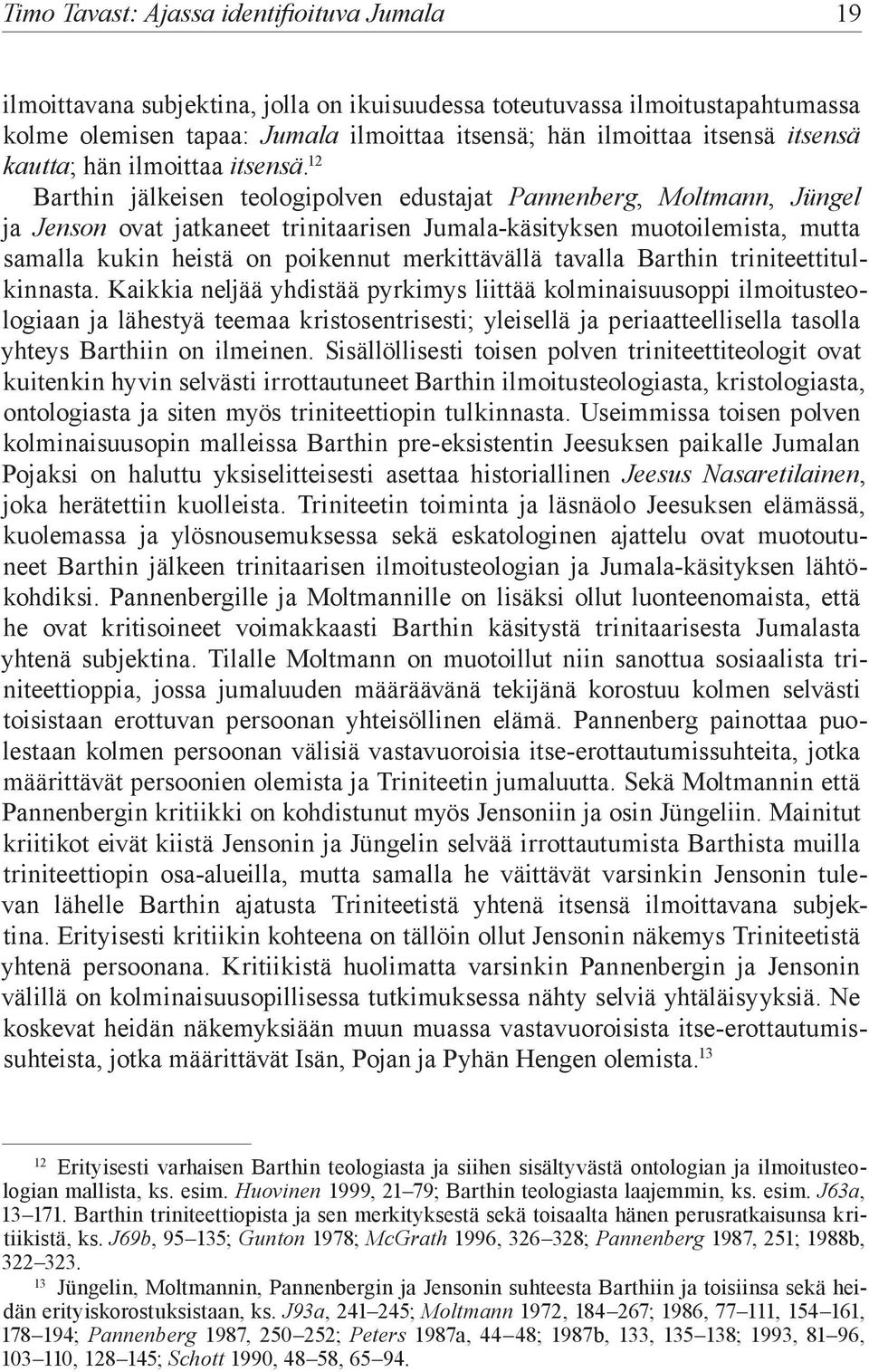 12 Barthin jälkeisen teologipolven edustajat Pannenberg, Moltmann, Jüngel ja Jenson ovat jatkaneet trinitaarisen Jumala-käsityksen muotoilemista, mutta samalla kukin heistä on poikennut merkittävällä