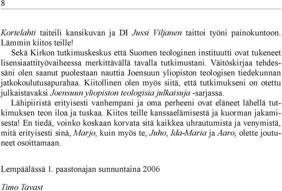 Väitöskirjaa tehdessäni olen saanut puolestaan nauttia Joensuun yliopiston teologisen tiedekunnan jatkokoulutusapurahaa.