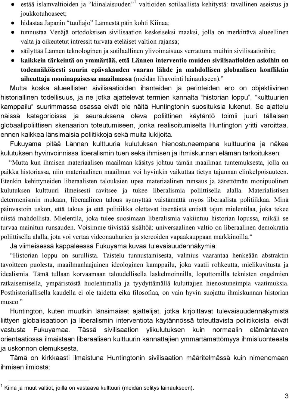ylivoimaisuus verrattuna muihin sivilisaatioihin; kaikkein tärkeintä on ymmärtää, että Lännen interventio muiden sivilisaatioiden asioihin on todennäköisesti suurin epävakauden vaaran lähde ja