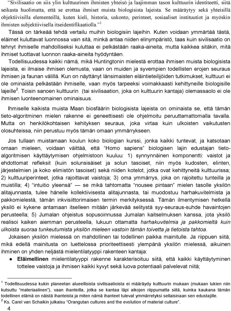 1 Tässä on tärkeää tehdä vertailu muihin biologisiin lajeihin.