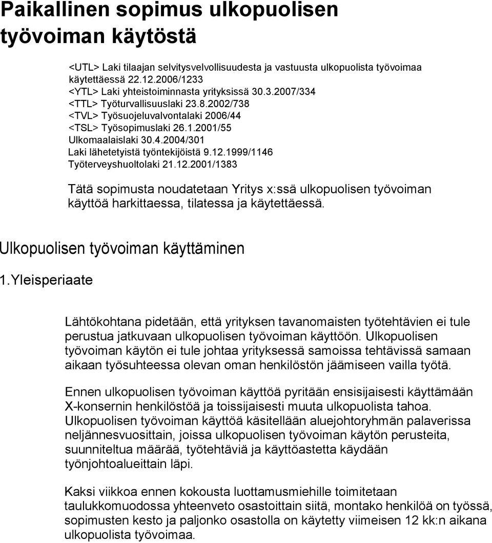 12.1999/1146 Työterveyshuoltolaki 21.12.2001/1383 Tätä sopimusta noudatetaan Yritys x:ssä ulkopuolisen työvoiman käyttöä harkittaessa, tilatessa ja käytettäessä. Ulkopuolisen työvoiman käyttäminen 1.