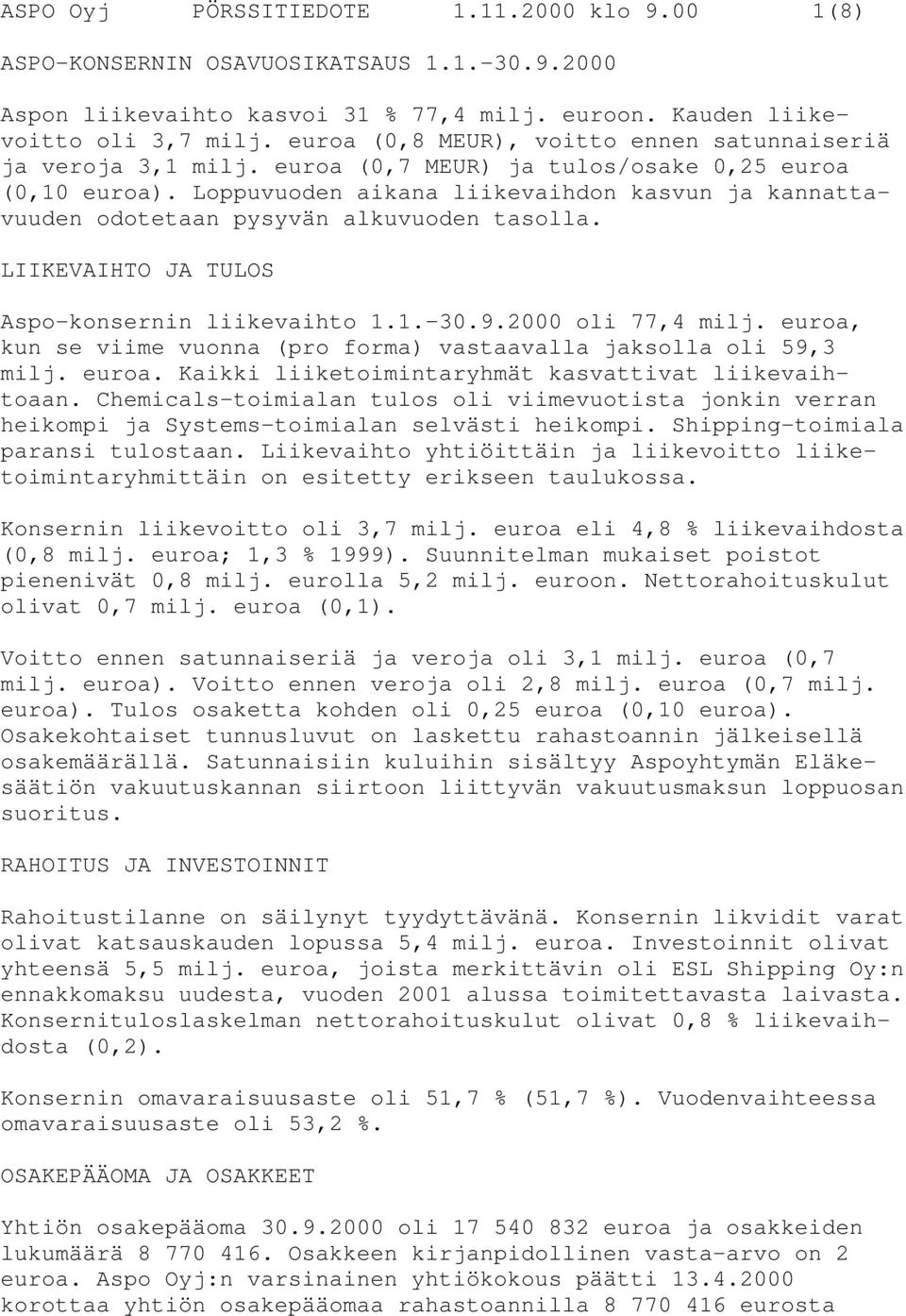 Loppuvuoden aikana liikevaihdon kasvun ja kannattavuuden odotetaan pysyvän alkuvuoden tasolla. LIIKEVAIHTO JA TULOS Aspo-konsernin liikevaihto 1.1. 30.9.2000 oli 77,4 milj.