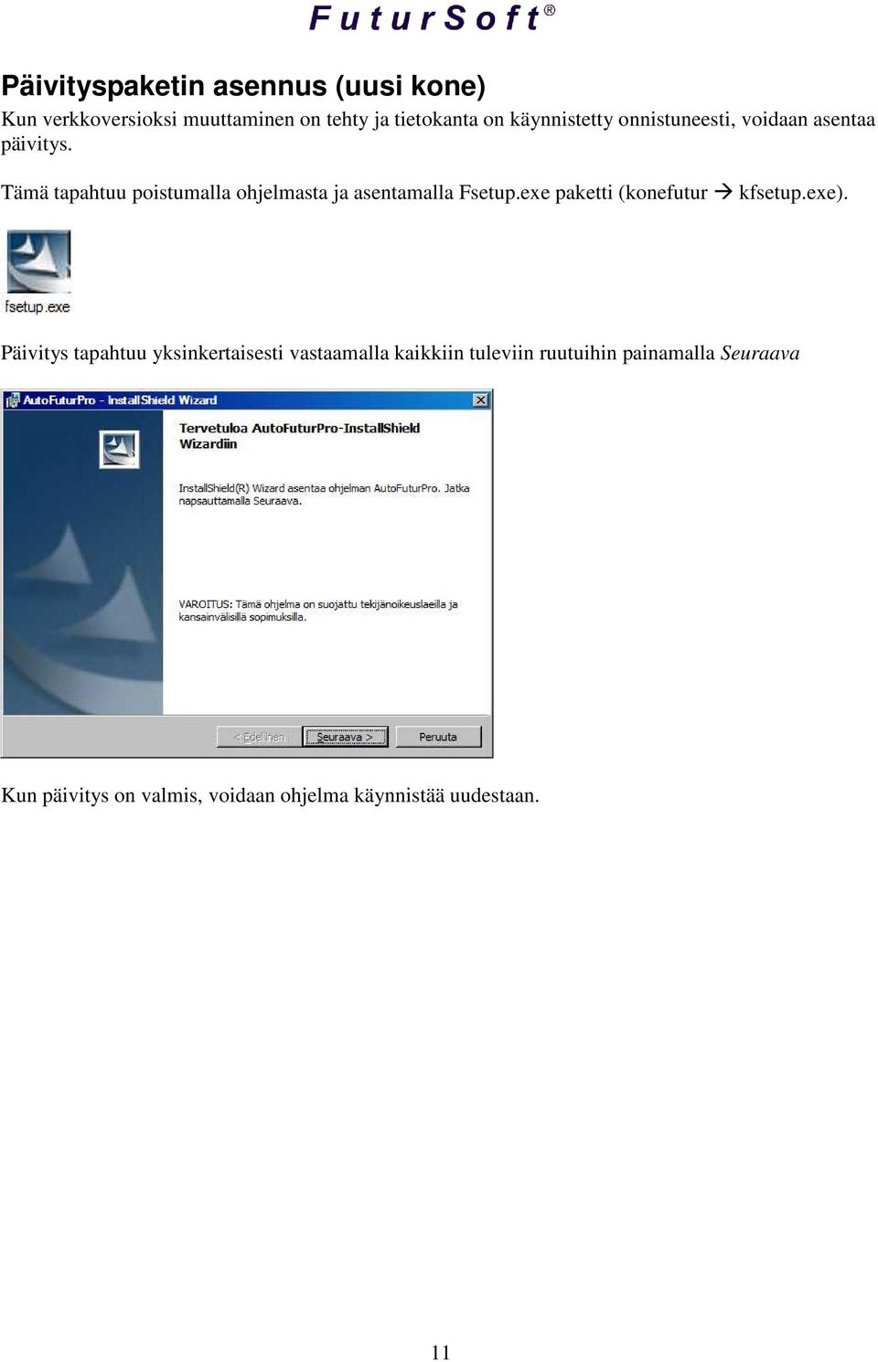 Tämä tapahtuu poistumalla ohjelmasta ja asentamalla Fsetup.exe paketti (konefutur kfsetup.exe).