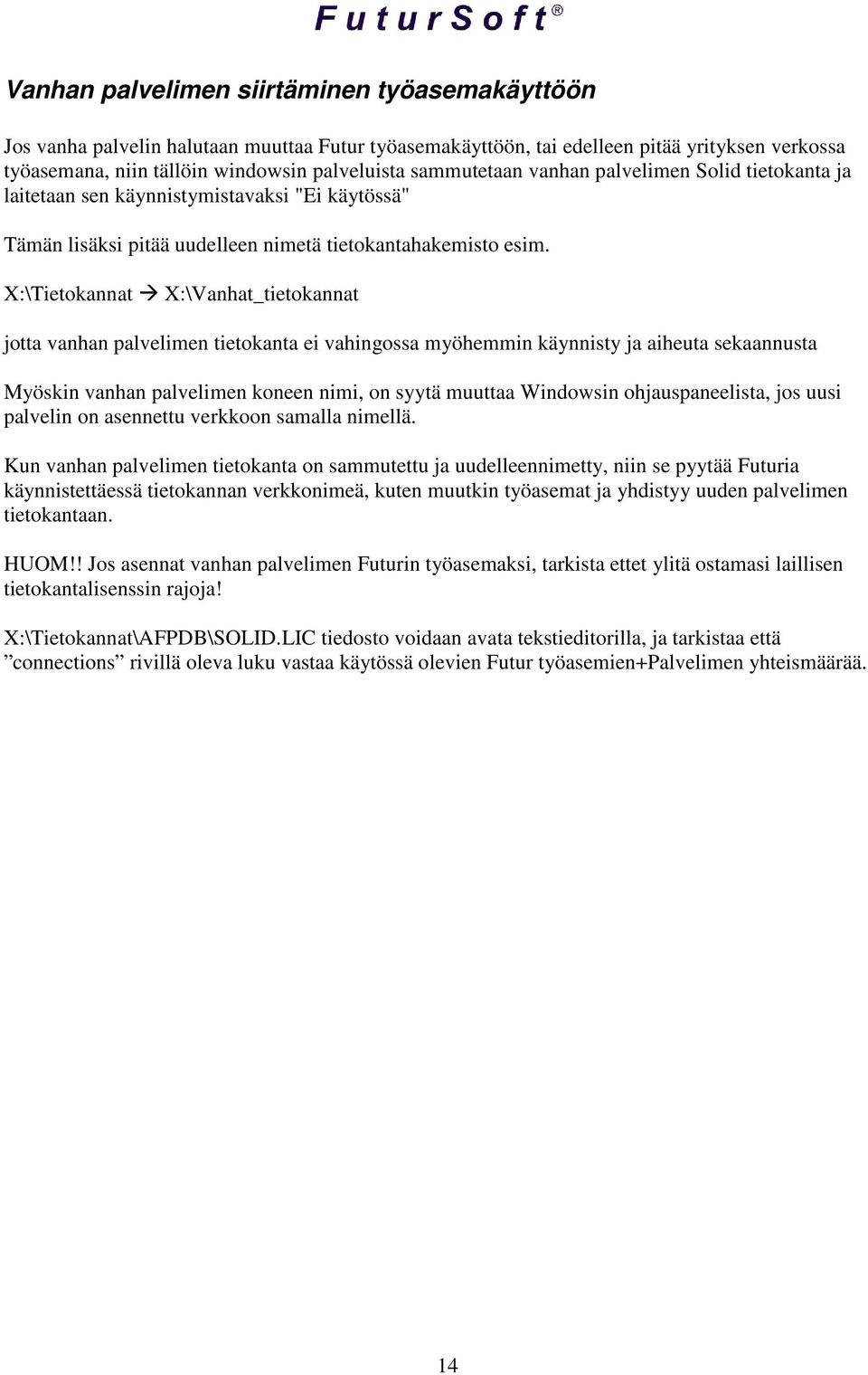 X:\Tietokannat X:\Vanhat_tietokannat jotta vanhan palvelimen tietokanta ei vahingossa myöhemmin käynnisty ja aiheuta sekaannusta Myöskin vanhan palvelimen koneen nimi, on syytä muuttaa Windowsin