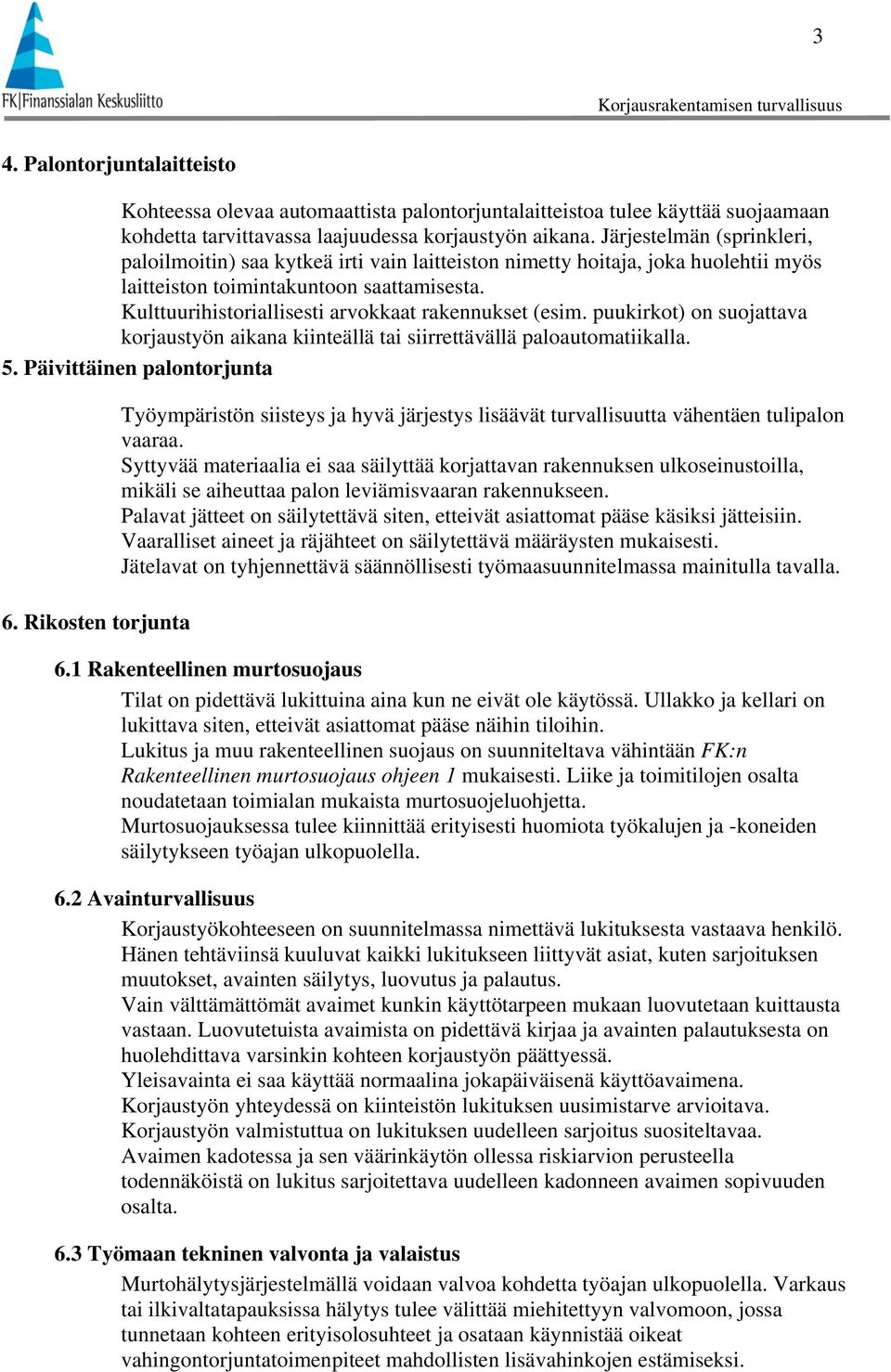 Kulttuurihistoriallisesti arvokkaat rakennukset (esim. puukirkot) on suojattava korjaustyön aikana kiinteällä tai siirrettävällä paloautomatiikalla. 5. Päivittäinen palontorjunta 6.