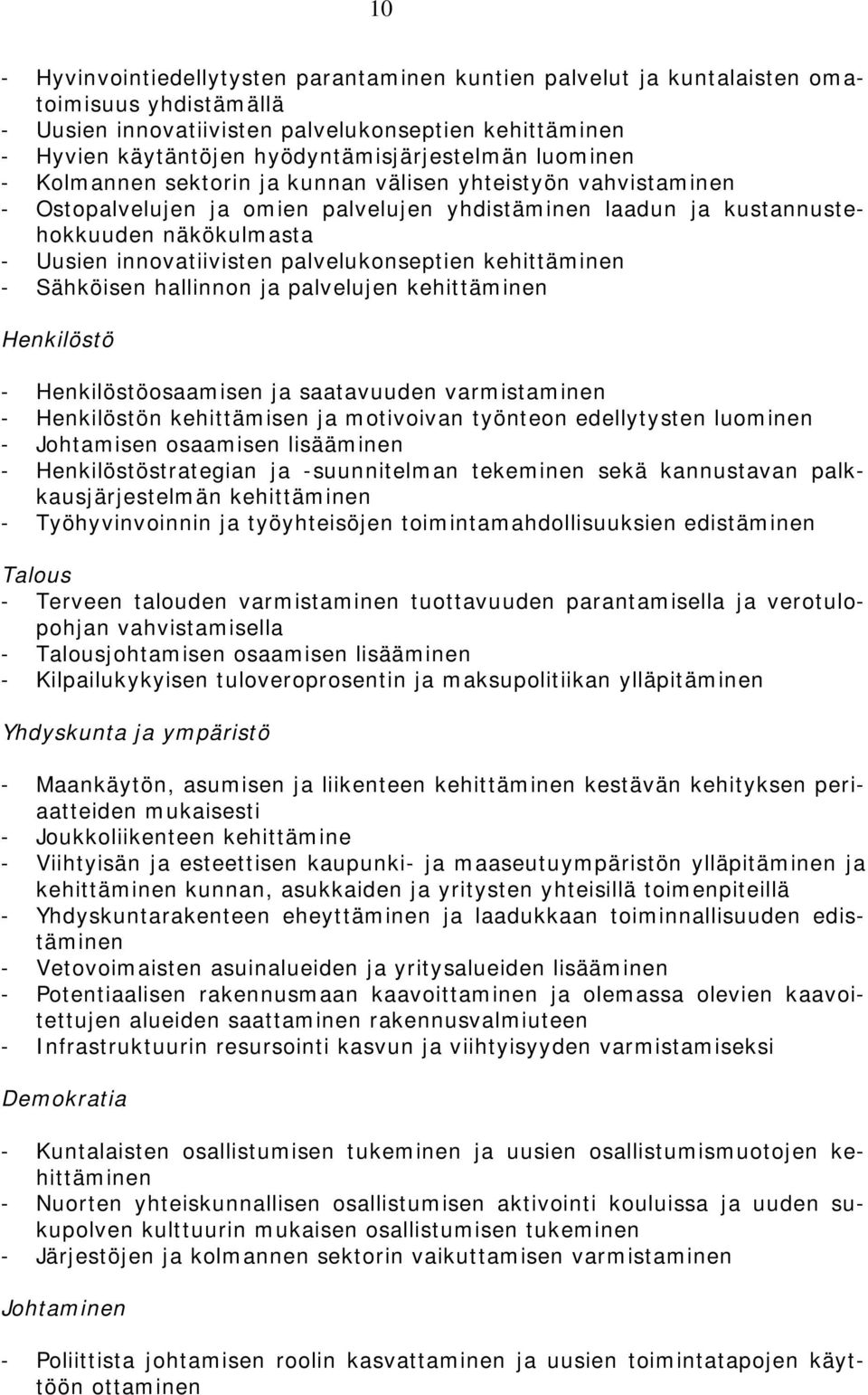 innovatiivisten palvelukonseptien kehittäminen - Sähköisen hallinnon ja palvelujen kehittäminen Henkilöstö - Henkilöstöosaamisen ja saatavuuden varmistaminen - Henkilöstön kehittämisen ja motivoivan