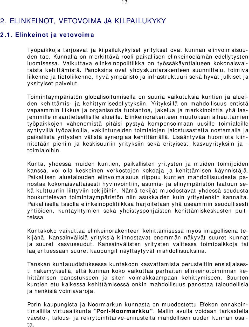Panoksina ovat yhdyskuntarakenteen suunnittelu, toimiva liikenne ja tietoliikenne, hyvä ympäristö ja infrastruktuuri sekä hyvät julkiset ja yksityiset palvelut.