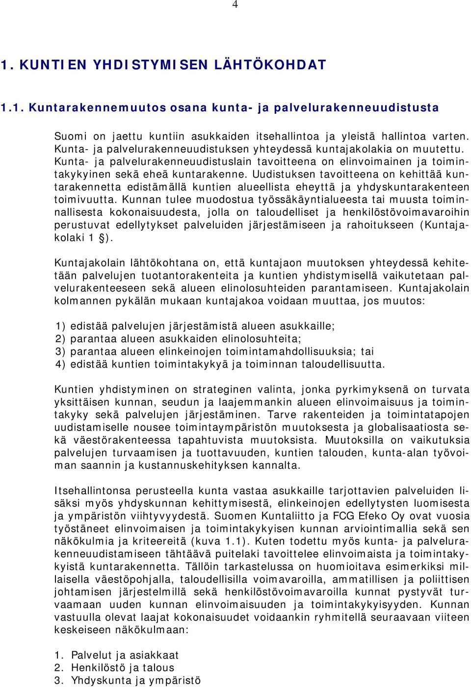 Uudistuksen tavoitteena on kehittää kuntarakennetta edistämällä kuntien alueellista eheyttä ja yhdyskuntarakenteen toimivuutta.