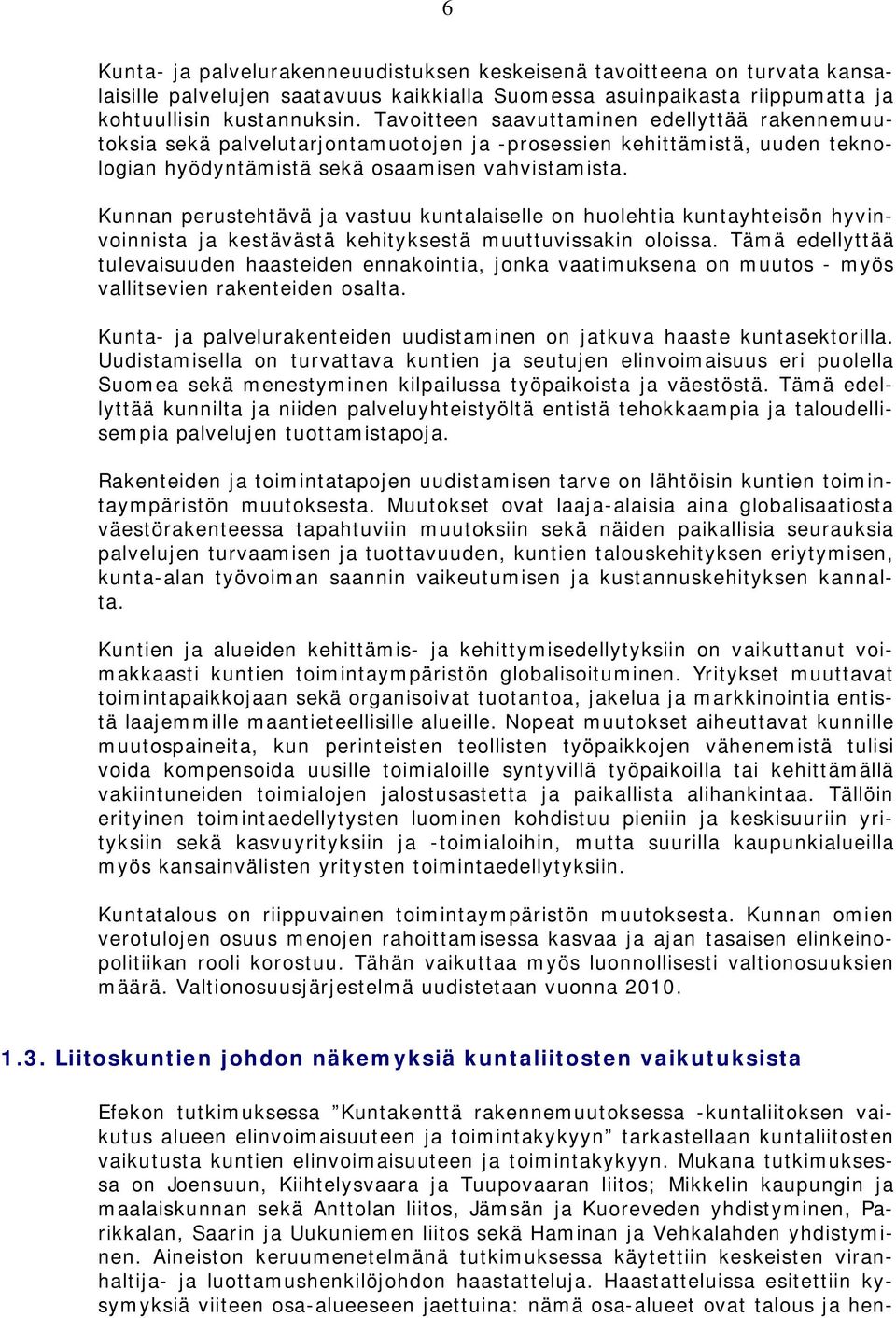 Kunnan perustehtävä ja vastuu kuntalaiselle on huolehtia kuntayhteisön hyvinvoinnista ja kestävästä kehityksestä muuttuvissakin oloissa.