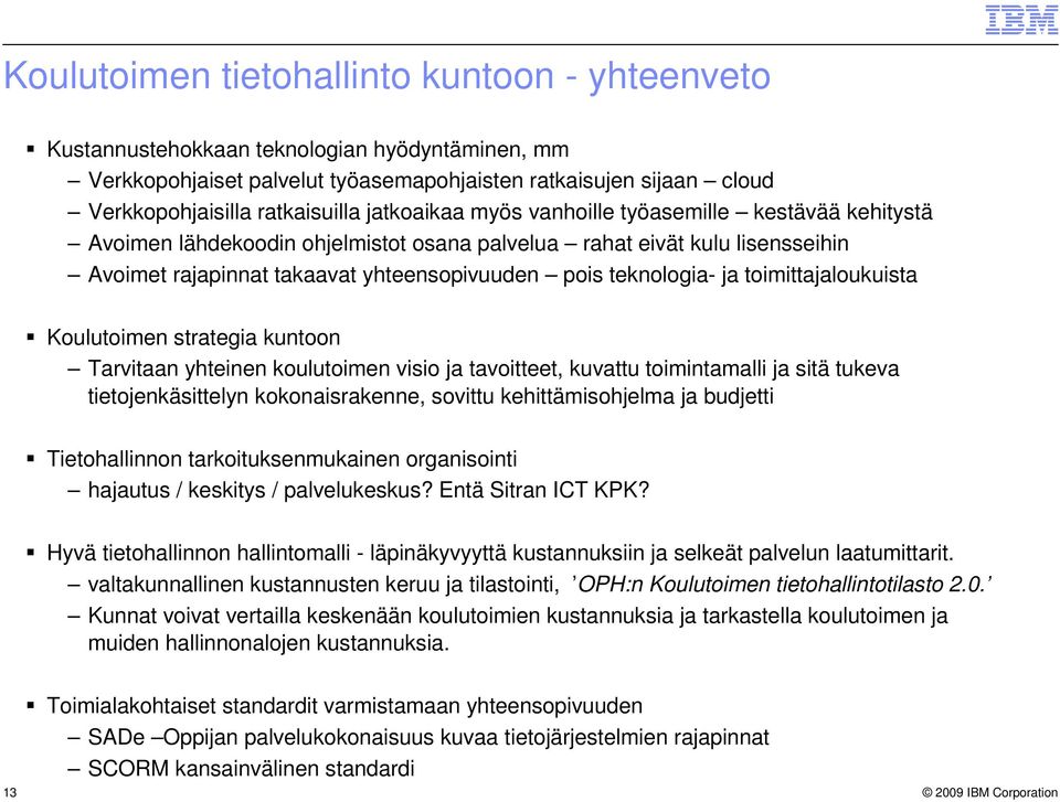 toimittajaloukuista Koulutoimen strategia kuntoon Tarvitaan yhteinen koulutoimen visio ja tavoitteet, kuvattu toimintamalli ja sitä tukeva tietojenkäsittelyn kokonaisrakenne, sovittu