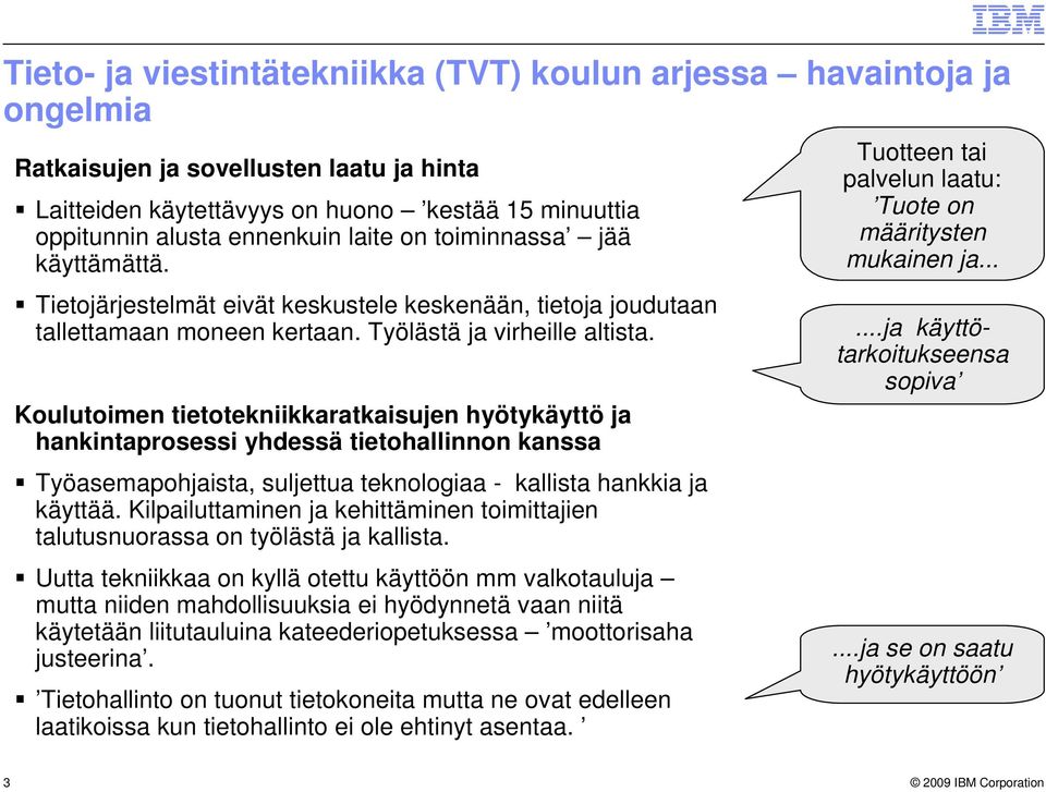 Koulutoimen tietotekniikkaratkaisujen hyötykäyttö ja hankintaprosessi yhdessä tietohallinnon kanssa Työasemapohjaista, suljettua teknologiaa - kallista hankkia ja käyttää.