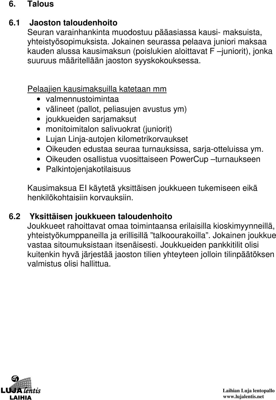 Pelaajien kausimaksuilla katetaan mm valmennustoimintaa välineet (pallot, peliasujen avustus ym) joukkueiden sarjamaksut monitoimitalon salivuokrat (juniorit) Lujan Linja-autojen kilometrikorvaukset