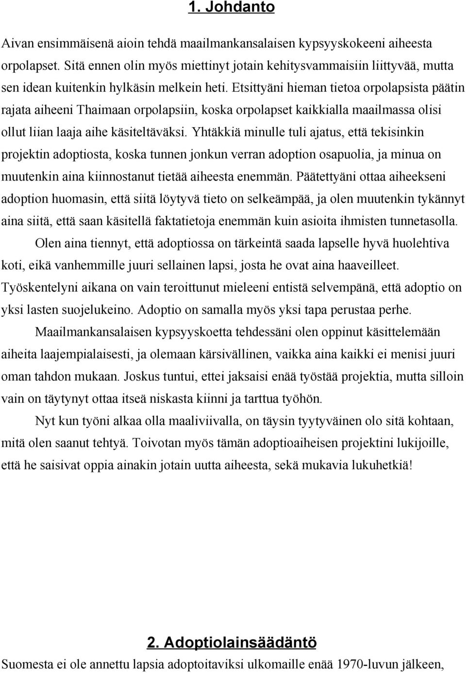 Etsittyäni hieman tietoa orpolapsista päätin rajata aiheeni Thaimaan orpolapsiin, koska orpolapset kaikkialla maailmassa olisi ollut liian laaja aihe käsiteltäväksi.