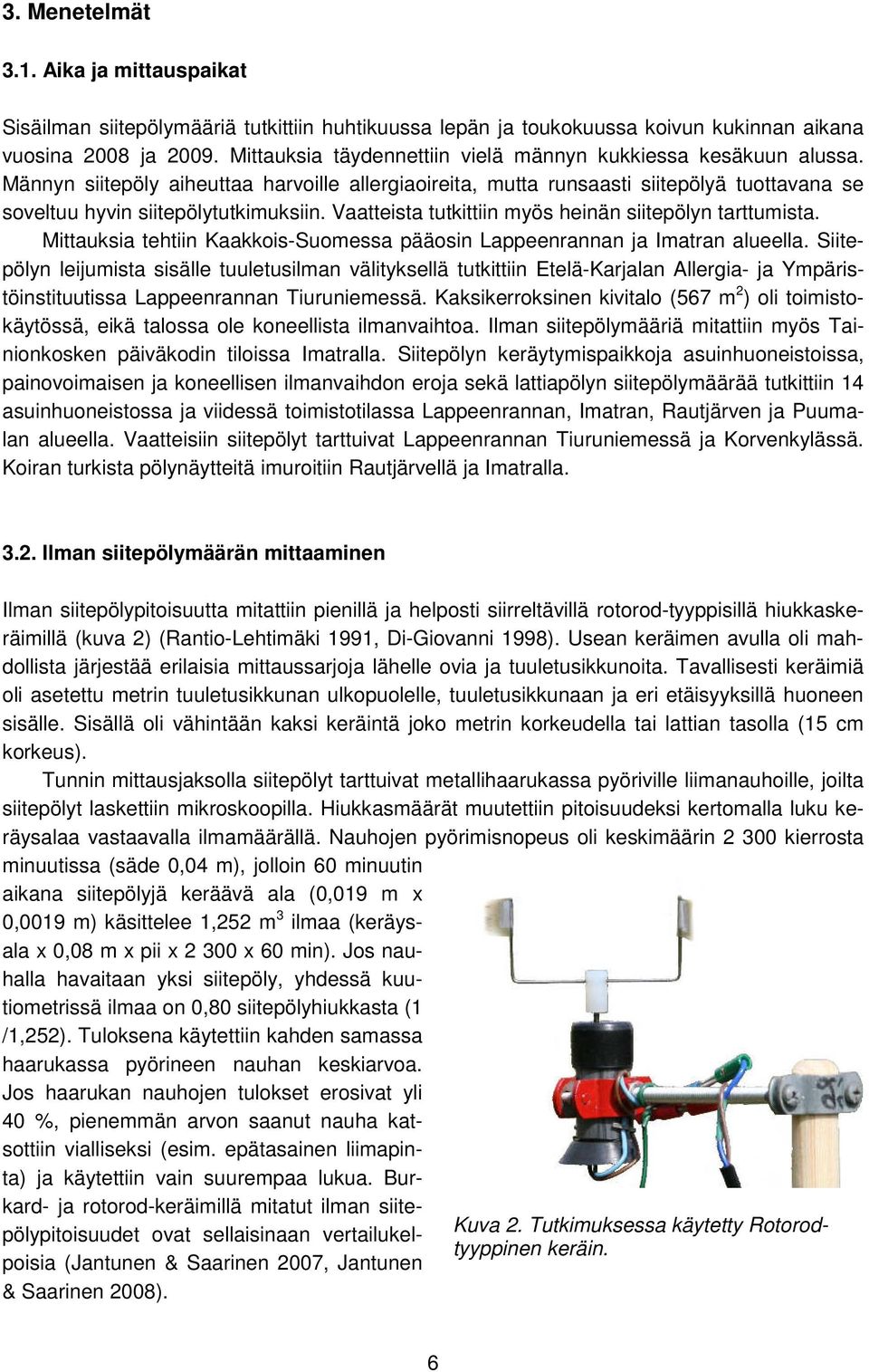 Vaatteista tutkittiin myös heinän siitepölyn tarttumista. Mittauksia tehtiin Kaakkois-Suomessa pääosin Lappeenrannan ja Imatran alueella.