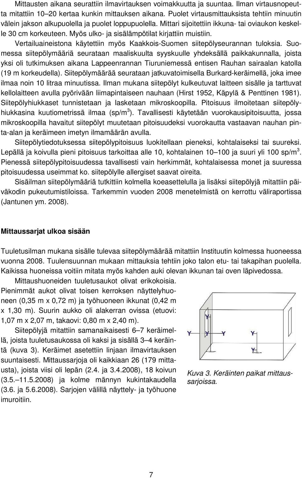 Myös ulko- ja sisälämpötilat kirjattiin muistiin. Vertailuaineistona käytettiin myös Kaakkois-Suomen siitepölyseurannan tuloksia.