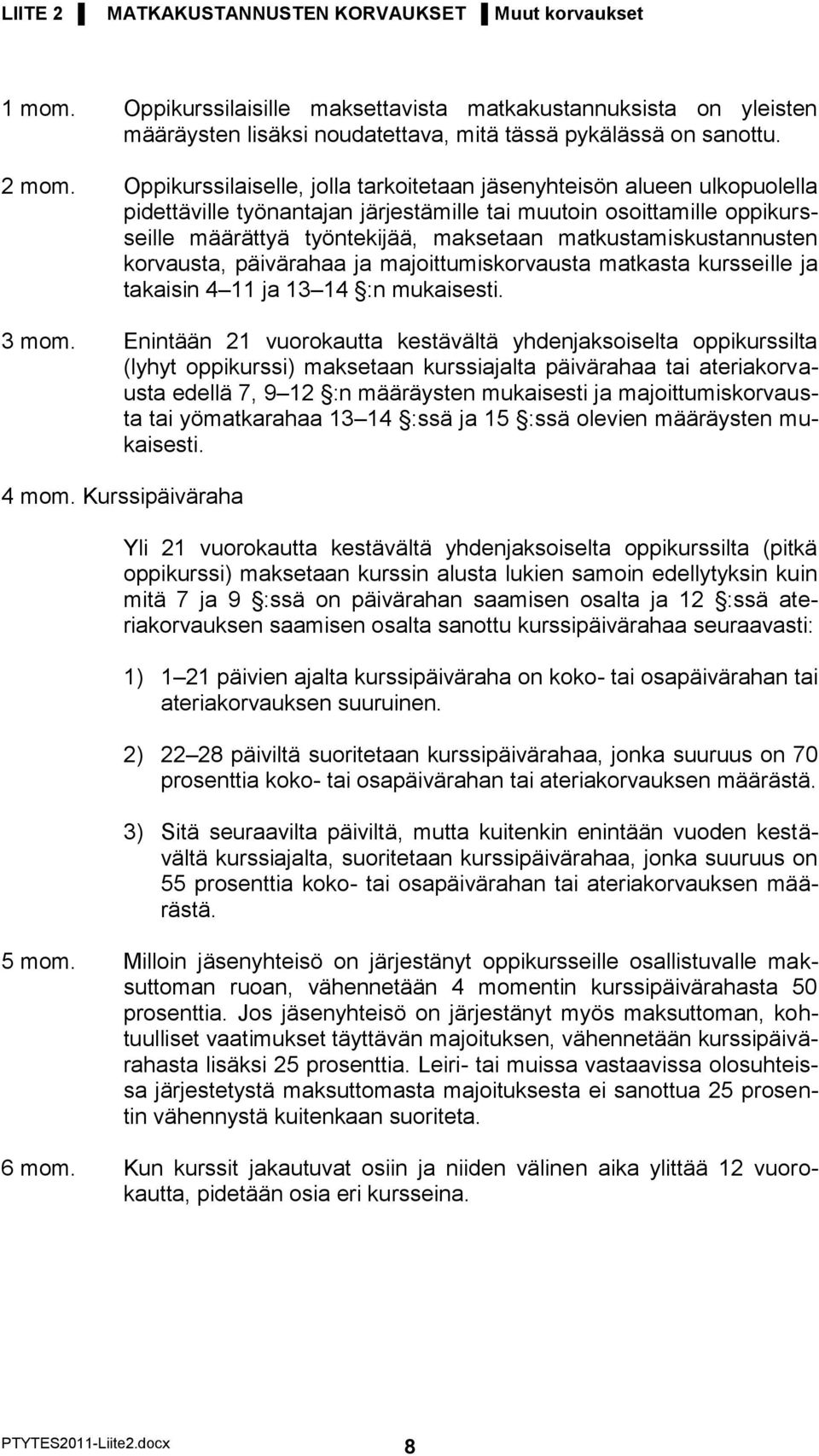 matkustamiskustannusten korvausta, päivärahaa ja majoittumiskorvausta matkasta kursseille ja takaisin 4 11 ja 13 14 :n mukaisesti. 3 mom.