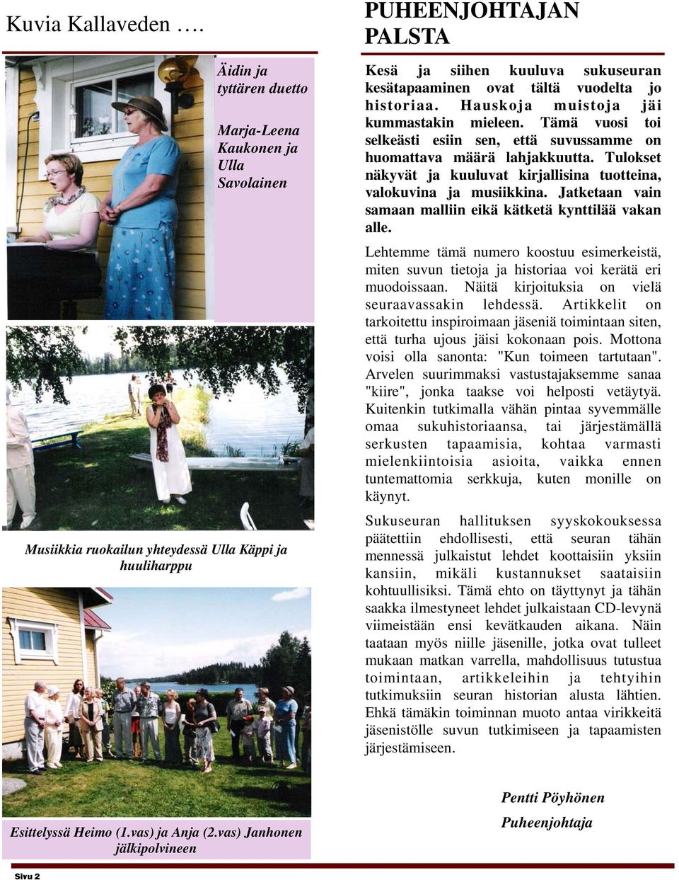 tältä vuodelta jo historiaa. Hauskoja muistoja jäi kummastakin mieleen. Tämä vuosi toi selkeästi esiin sen, että suvussamme on huomattava määrä lahjakkuutta.