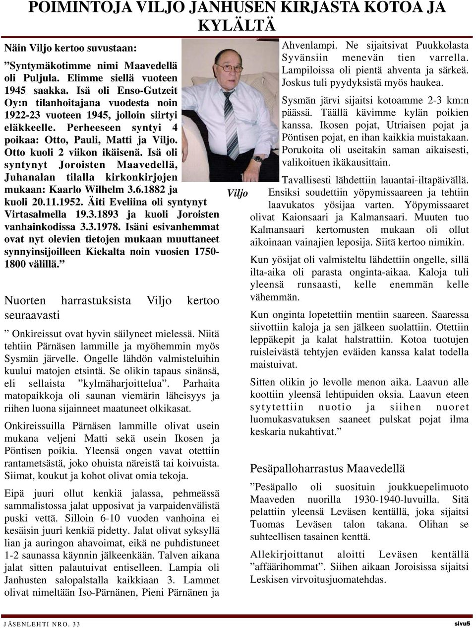 Isä oli syntynyt Joroisten Maavedellä, Juhanalan tilalla kirkonkirjojen mukaan: Kaarlo Wilhelm 3.6.1882 ja Viljo kuoli 20.11.1952. Äiti Eveliina oli syntynyt Virtasalmella 19.3.1893 ja kuoli Joroisten vanhainkodissa 3.