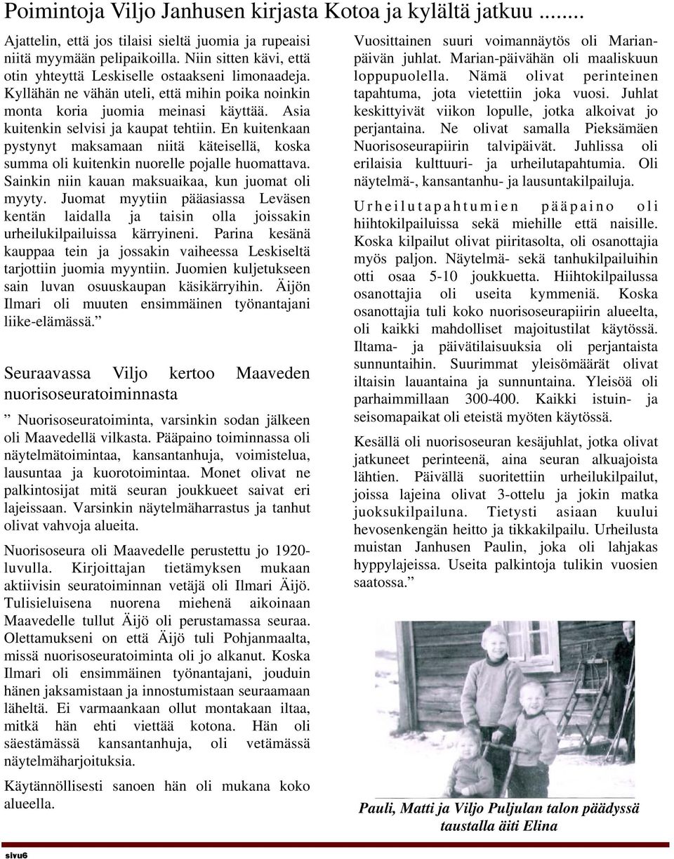 En kuitenkaan pystynyt maksamaan niitä käteisellä, koska summa oli kuitenkin nuorelle pojalle huomattava. Sainkin niin kauan maksuaikaa, kun juomat oli myyty.