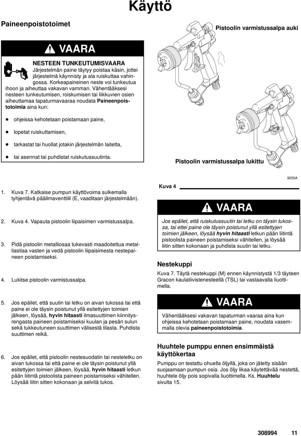 Vähentääksesi nesteen tunkeutumisen, roiskumisen tai liikkuvien osien aiheuttamaa tapaturmavaaraa noudata Paineenpoistotoimia aina kun: - ohjeissa kehotetaan poistamaan paine, - lopetat