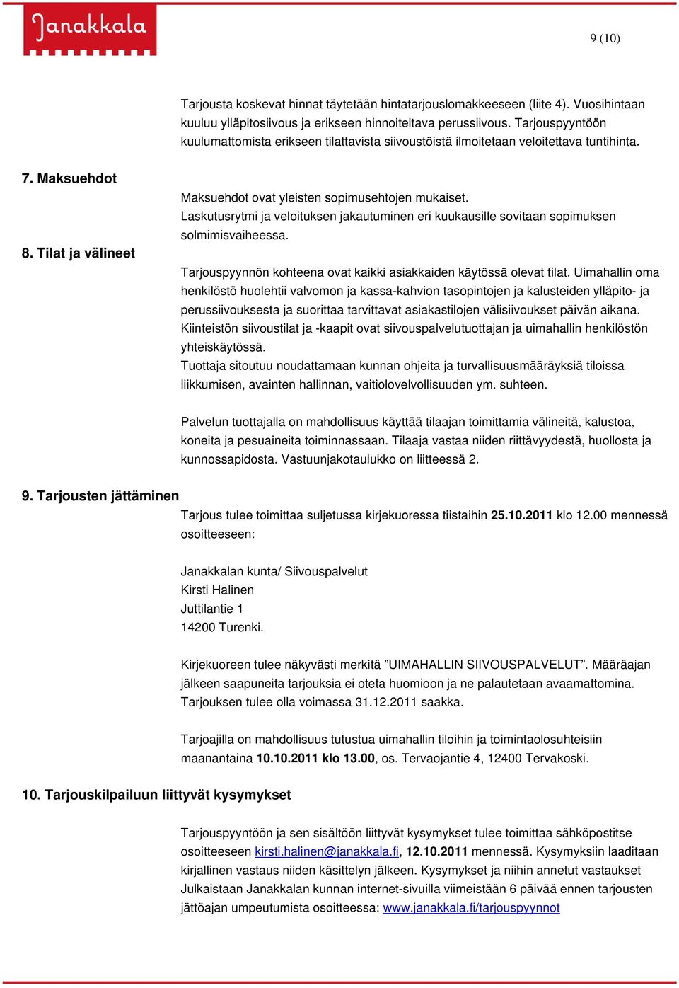 Laskutusrytmi ja veloituksen jakautuminen eri kuukausille sovitaan sopimuksen solmimisvaiheessa. Tarjouspyynnön kohteena ovat kaikki asiakkaiden käytössä olevat tilat.