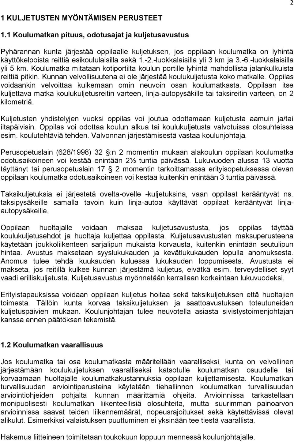 -luokkalaisilla yli 3 km ja 3.-6.-luokkalaisilla yli 5 km. Koulumatka mitataan kotiportilta koulun portille lyhintä mahdollista jalankulkuista reittiä pitkin.