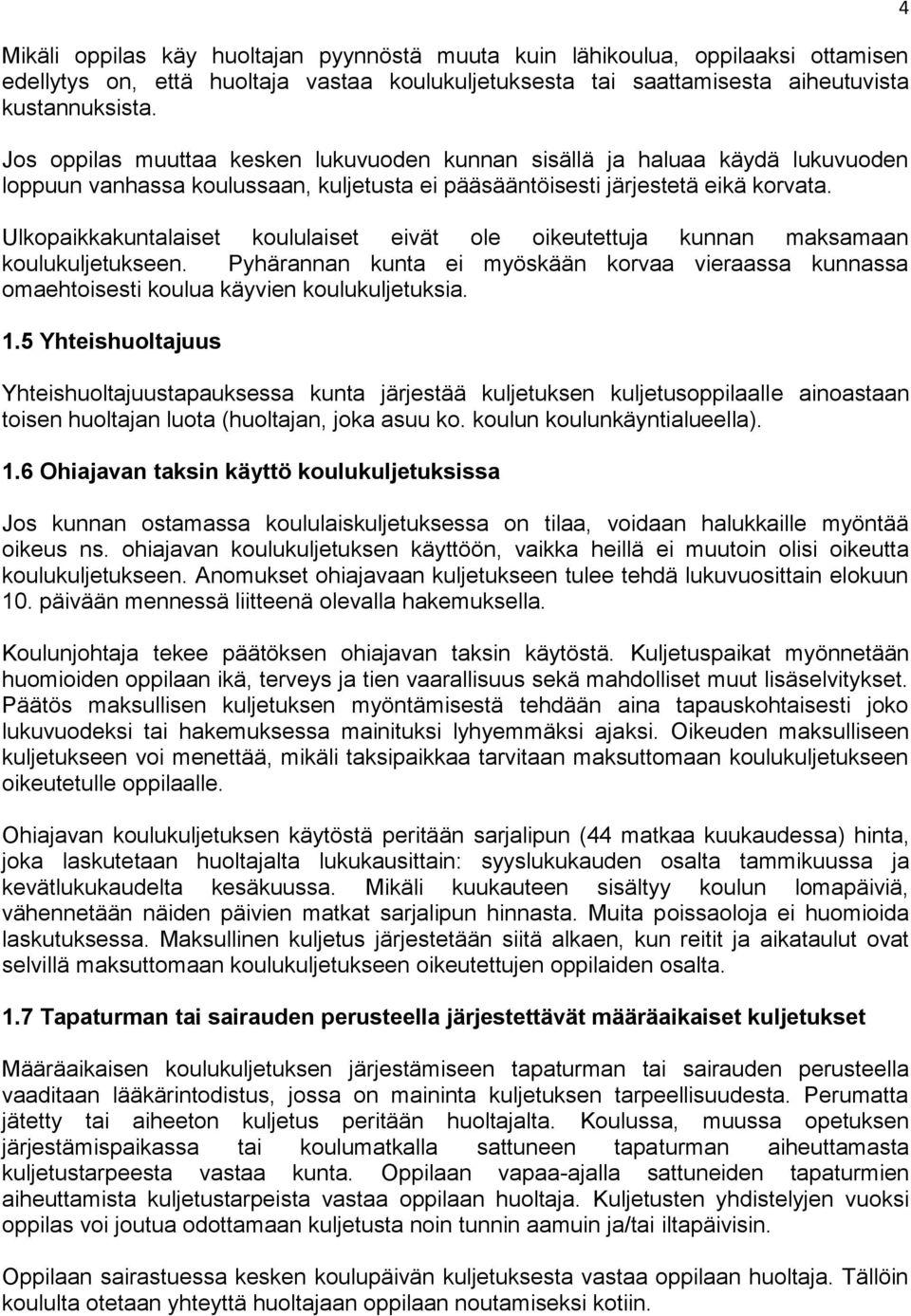 Ulkopaikkakuntalaiset koululaiset eivät ole oikeutettuja kunnan maksamaan koulukuljetukseen. Pyhärannan kunta ei myöskään korvaa vieraassa kunnassa omaehtoisesti koulua käyvien koulukuljetuksia. 1.
