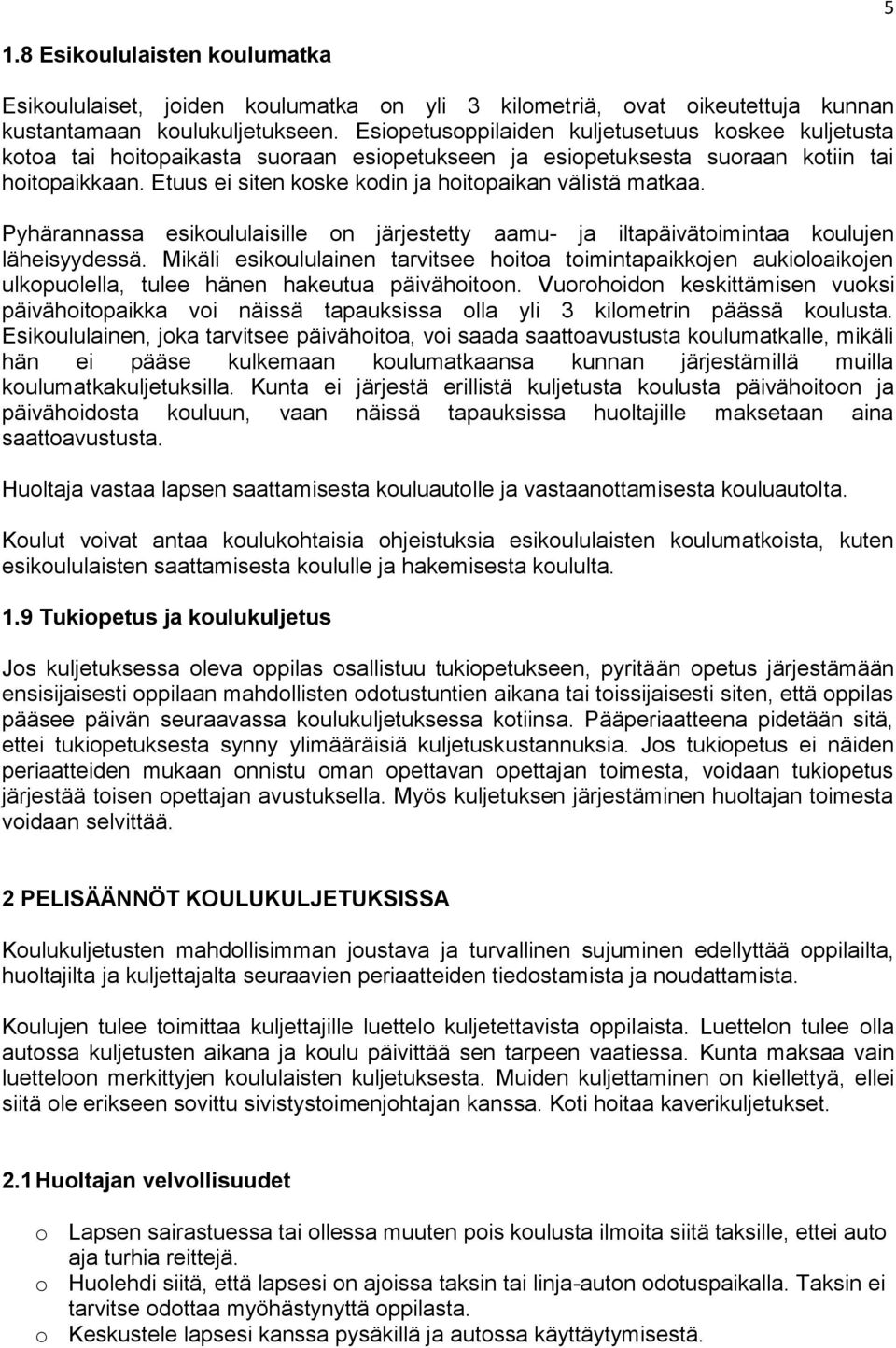 Etuus ei siten koske kodin ja hoitopaikan välistä matkaa. Pyhärannassa esikoululaisille on järjestetty aamu- ja iltapäivätoimintaa koulujen läheisyydessä.