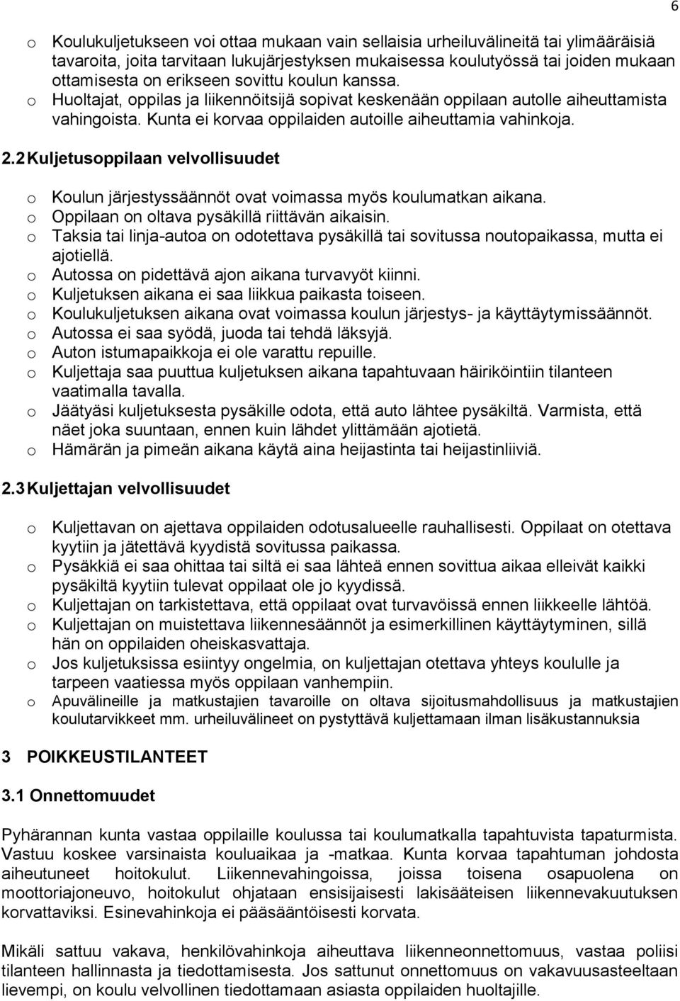 2 Kuljetusoppilaan velvollisuudet o Koulun järjestyssäännöt ovat voimassa myös koulumatkan aikana. o Oppilaan on oltava pysäkillä riittävän aikaisin.