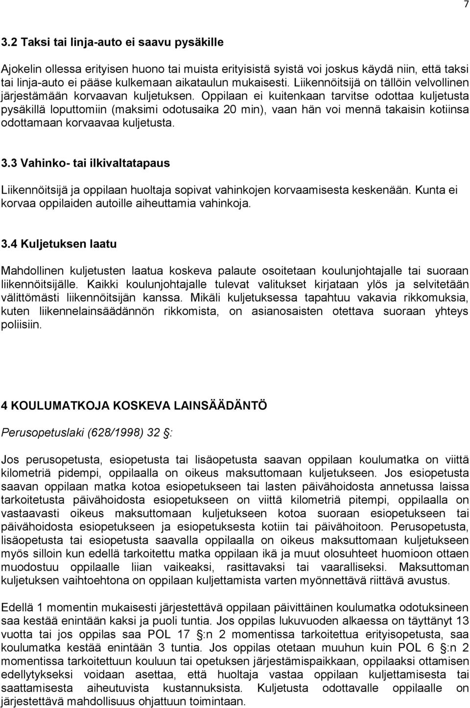 Oppilaan ei kuitenkaan tarvitse odottaa kuljetusta pysäkillä loputtomiin (maksimi odotusaika 20 min), vaan hän voi mennä takaisin kotiinsa odottamaan korvaavaa kuljetusta. 3.