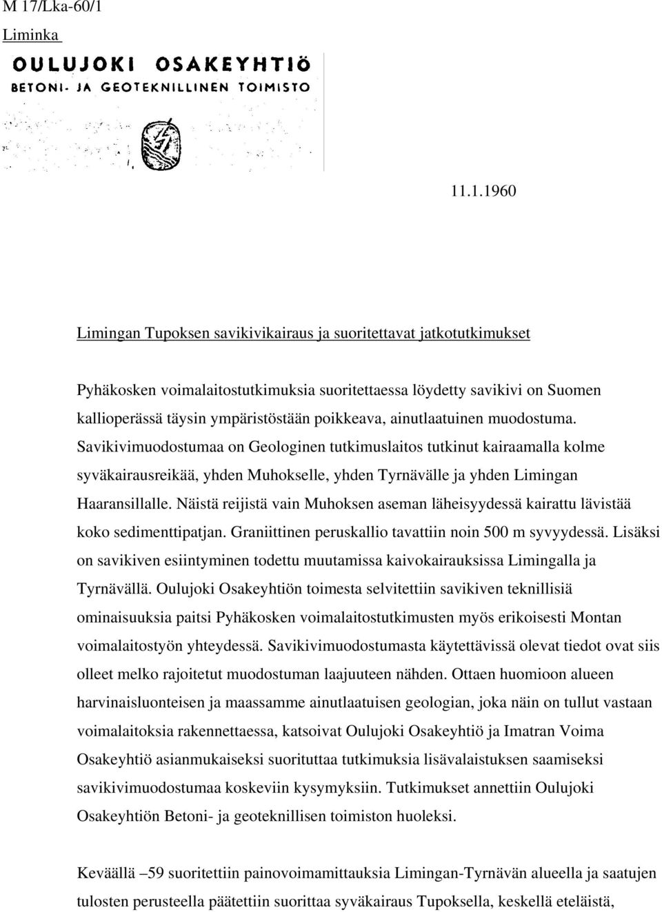 Savikivimuodostumaa on Geologinen tutkimuslaitos tutkinut kairaamalla kolme syväkairausreikää, yhden Muhokselle, yhden Tyrnävälle ja yhden Limingan Haaransillalle.