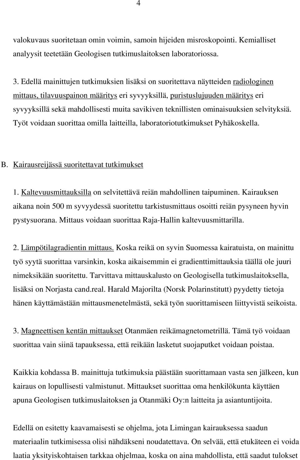 savikiven teknillisten ominaisuuksien selvityksiä. Työt voidaan suorittaa omilla laitteilla, laboratoriotutkimukset Pyhäkoskella. B. Kairausreijässä suoritettavat tutkimukset 1.