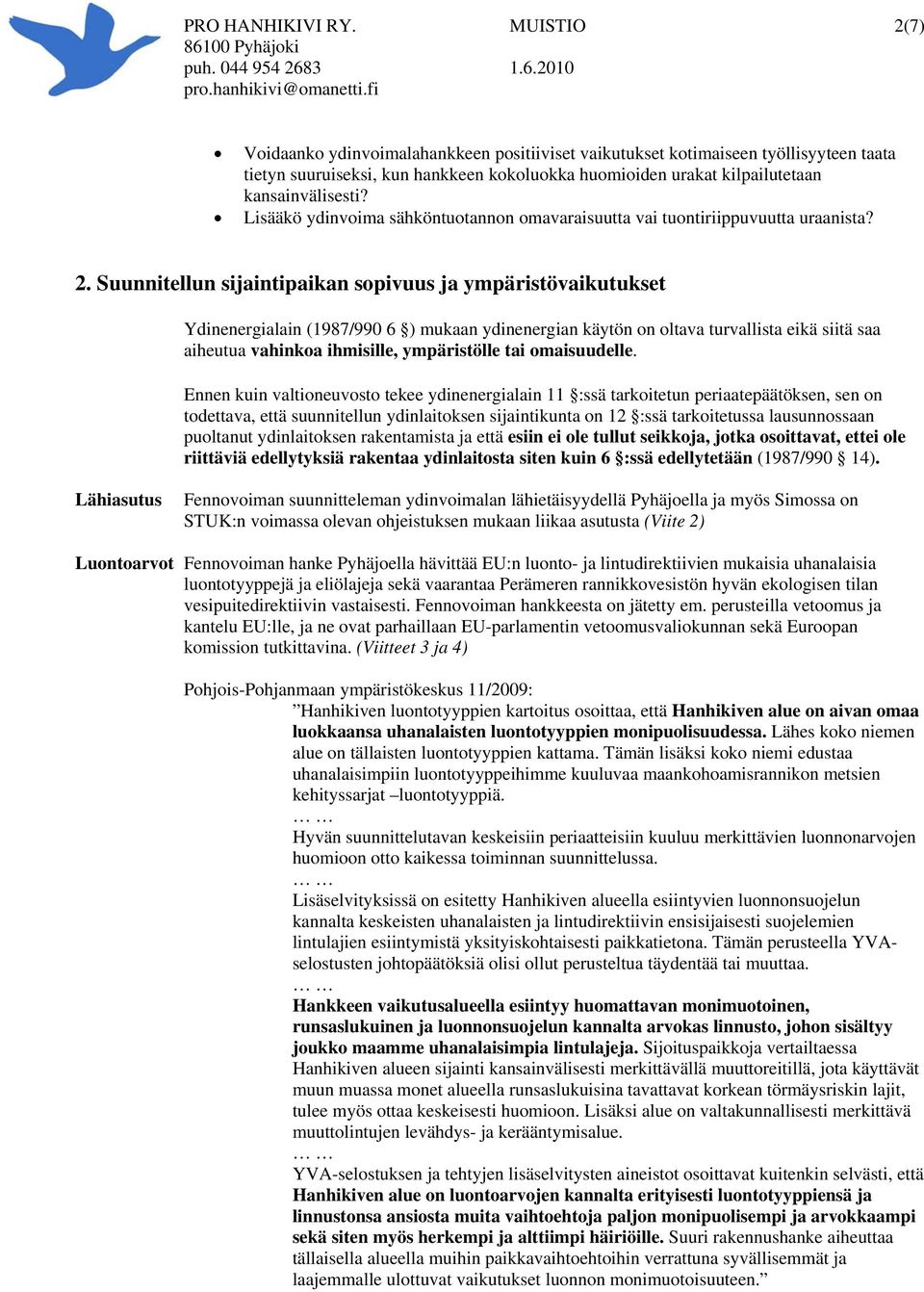 Suunnitellun sijaintipaikan sopivuus ja ympäristövaikutukset Ydinenergialain (1987/990 6 ) mukaan ydinenergian käytön on oltava turvallista eikä siitä saa aiheutua vahinkoa ihmisille, ympäristölle