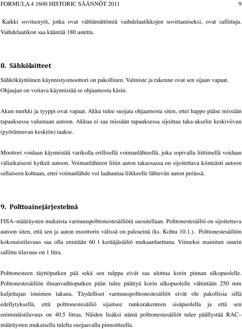 Akku tulee suojata ohjaamosta siten, ettei happo pääse missään tapauksessa valumaan autoon. Akkua ei saa missään tapauksessa sijoittaa taka-akselin keskiviivan (pyörännavan keskiön) taakse.