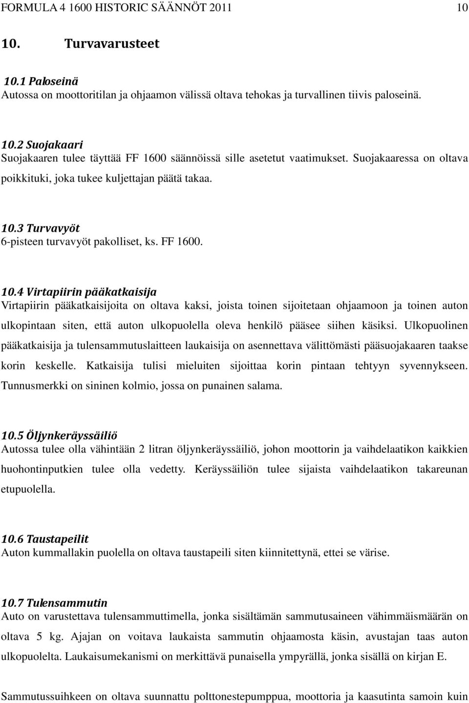 3 Turvavyöt 6-pisteen turvavyöt pakolliset, ks. FF 1600. 10.