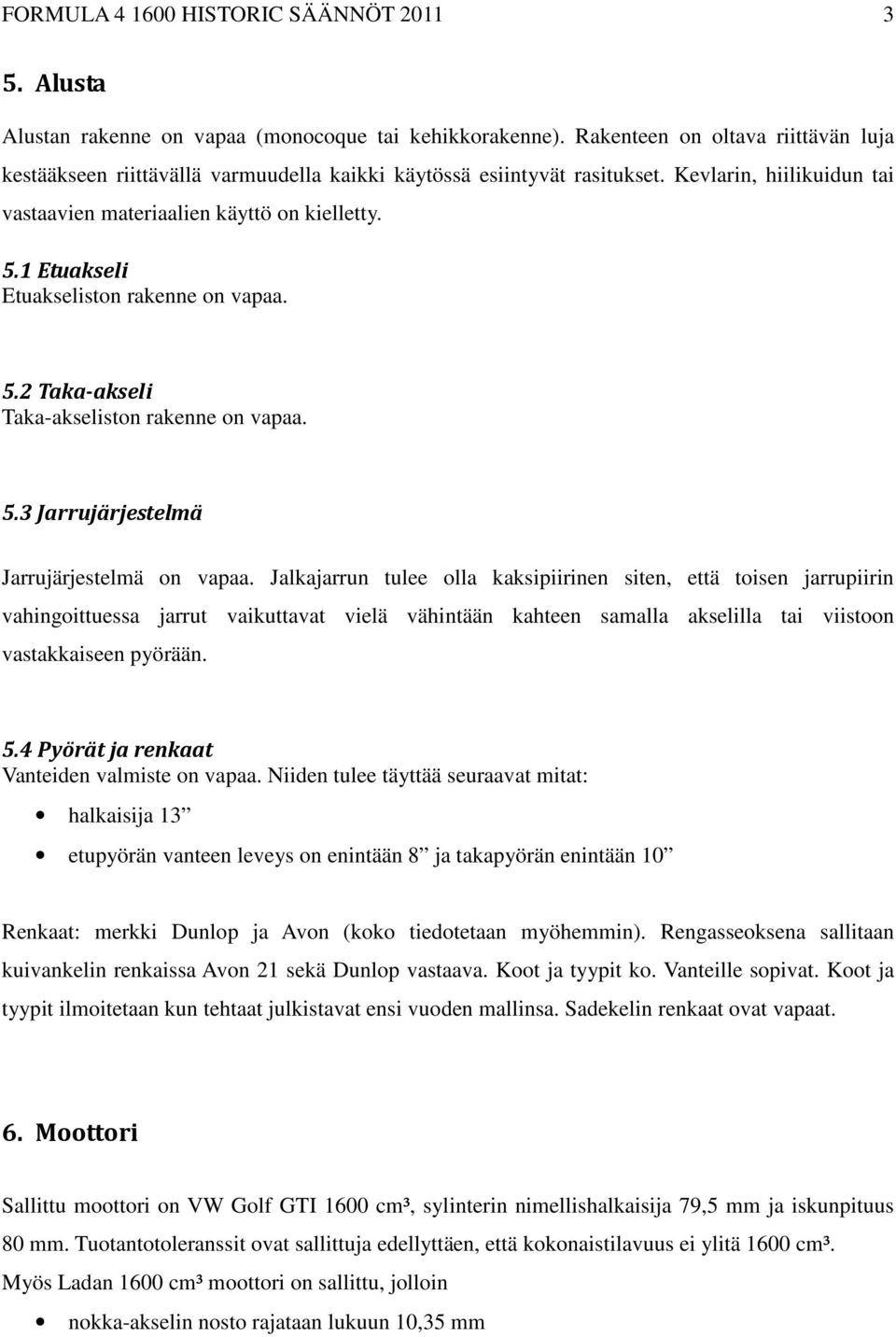 1 Etuakseli Etuakseliston rakenne on vapaa. 5.2 Taka-akseli Taka-akseliston rakenne on vapaa. 5.3 Jarrujärjestelmä Jarrujärjestelmä on vapaa.