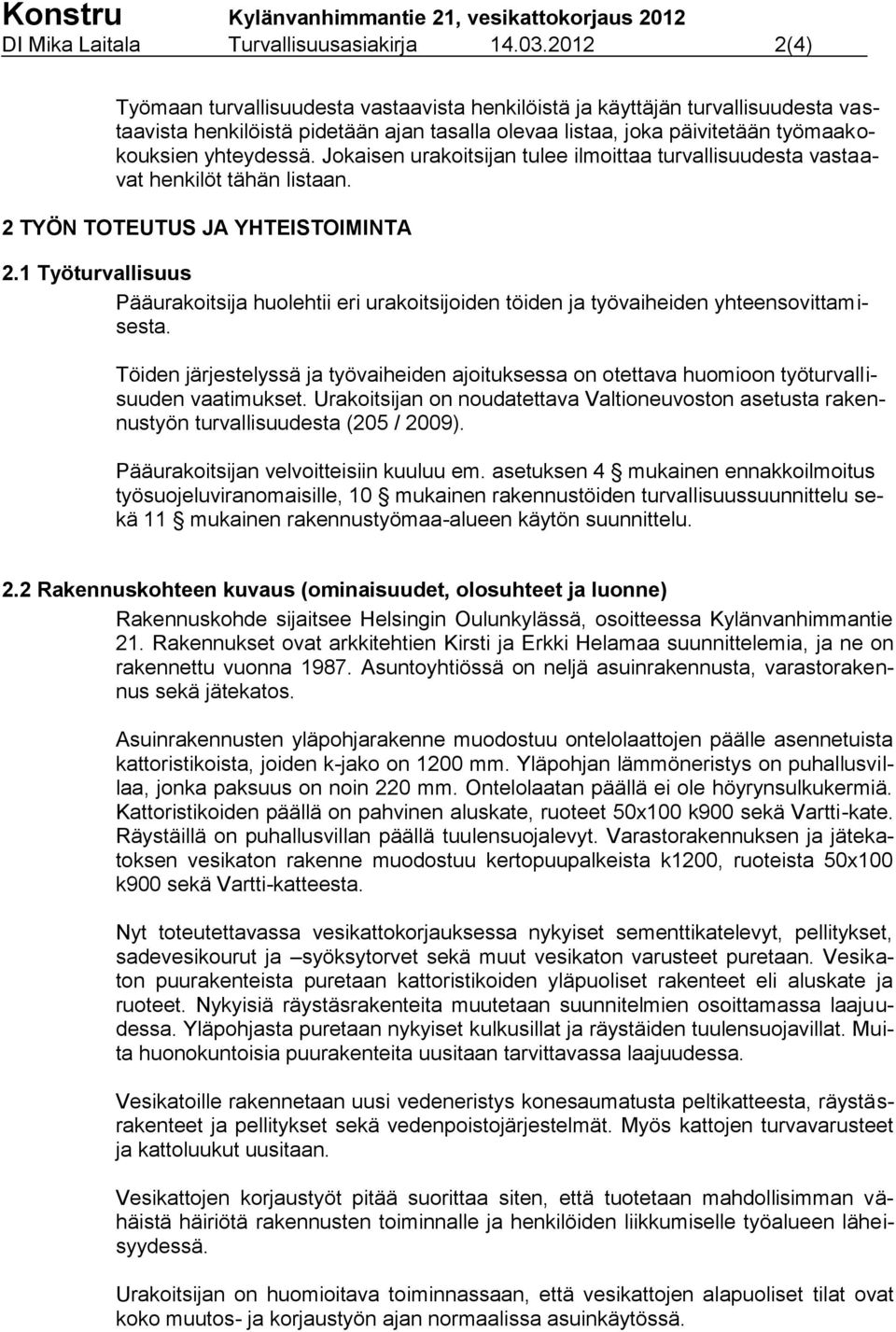 Jokaisen urakoitsijan tulee ilmoittaa turvallisuudesta vastaavat henkilöt tähän listaan. 2 TYÖN TOTEUTUS JA YHTEISTOIMINTA 2.