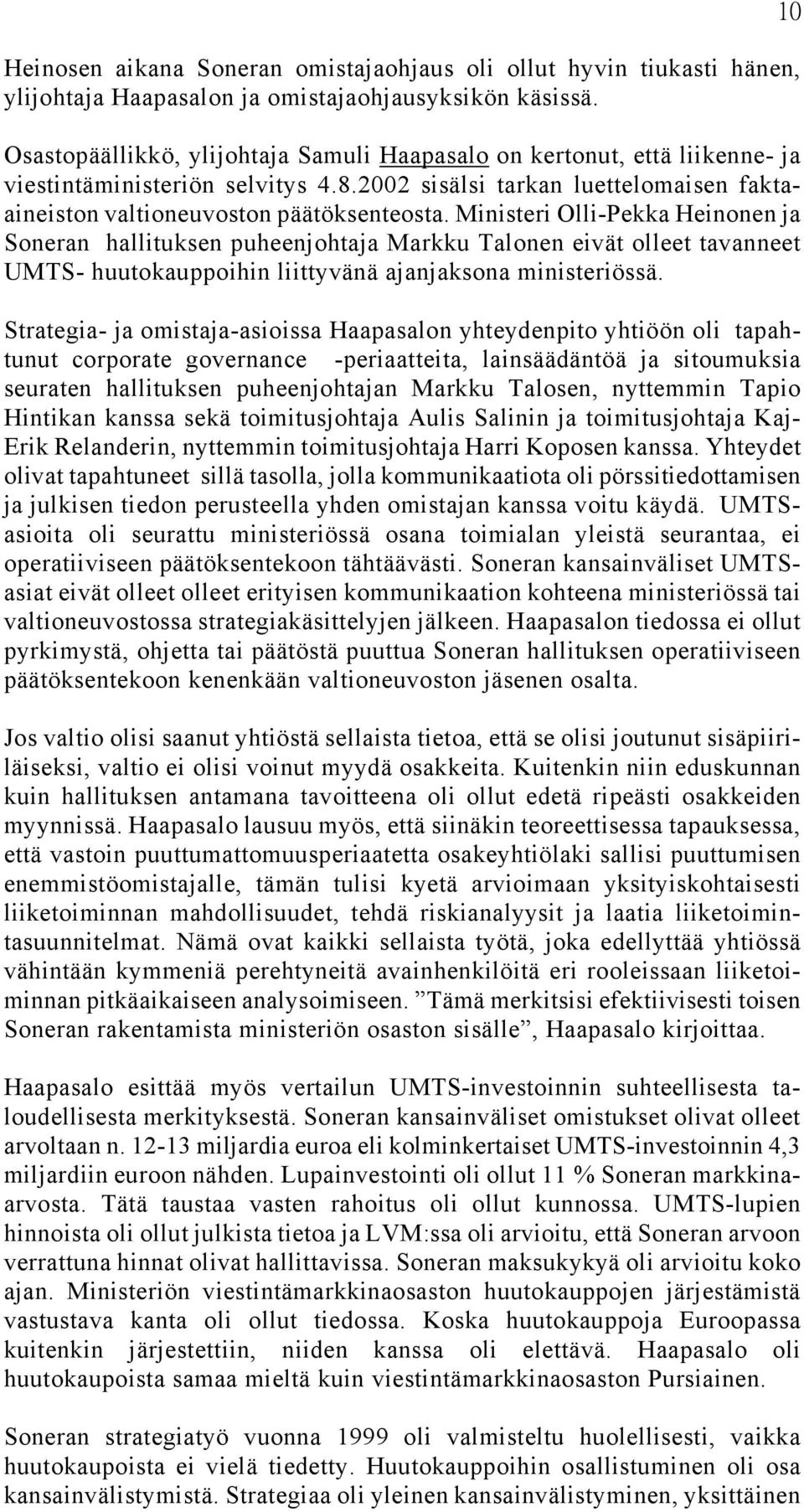Ministeri Olli-Pekka Heinonen ja Soneran hallituksen puheenjohtaja Markku Talonen eivät olleet tavanneet UMTS- huutokauppoihin liittyvänä ajanjaksona ministeriössä.