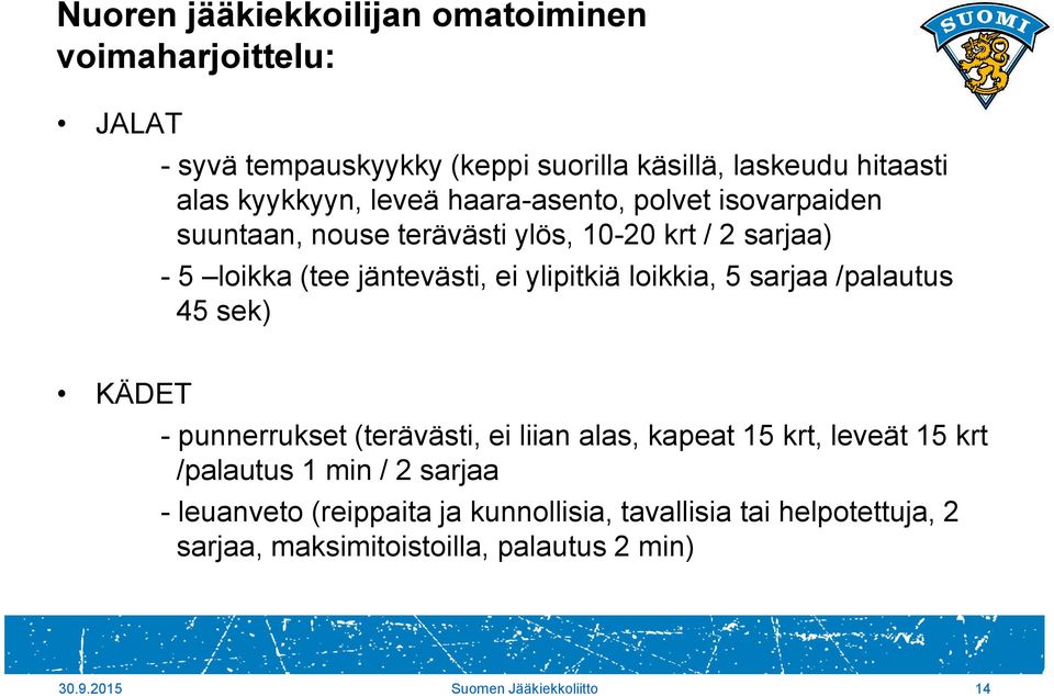 loikkia, 5 sarjaa /palautus 45 sek) KÄDET - punnerrukset (terävästi, ei liian alas, kapeat 15 krt, leveät 15 krt /palautus 1 min / 2 sarjaa